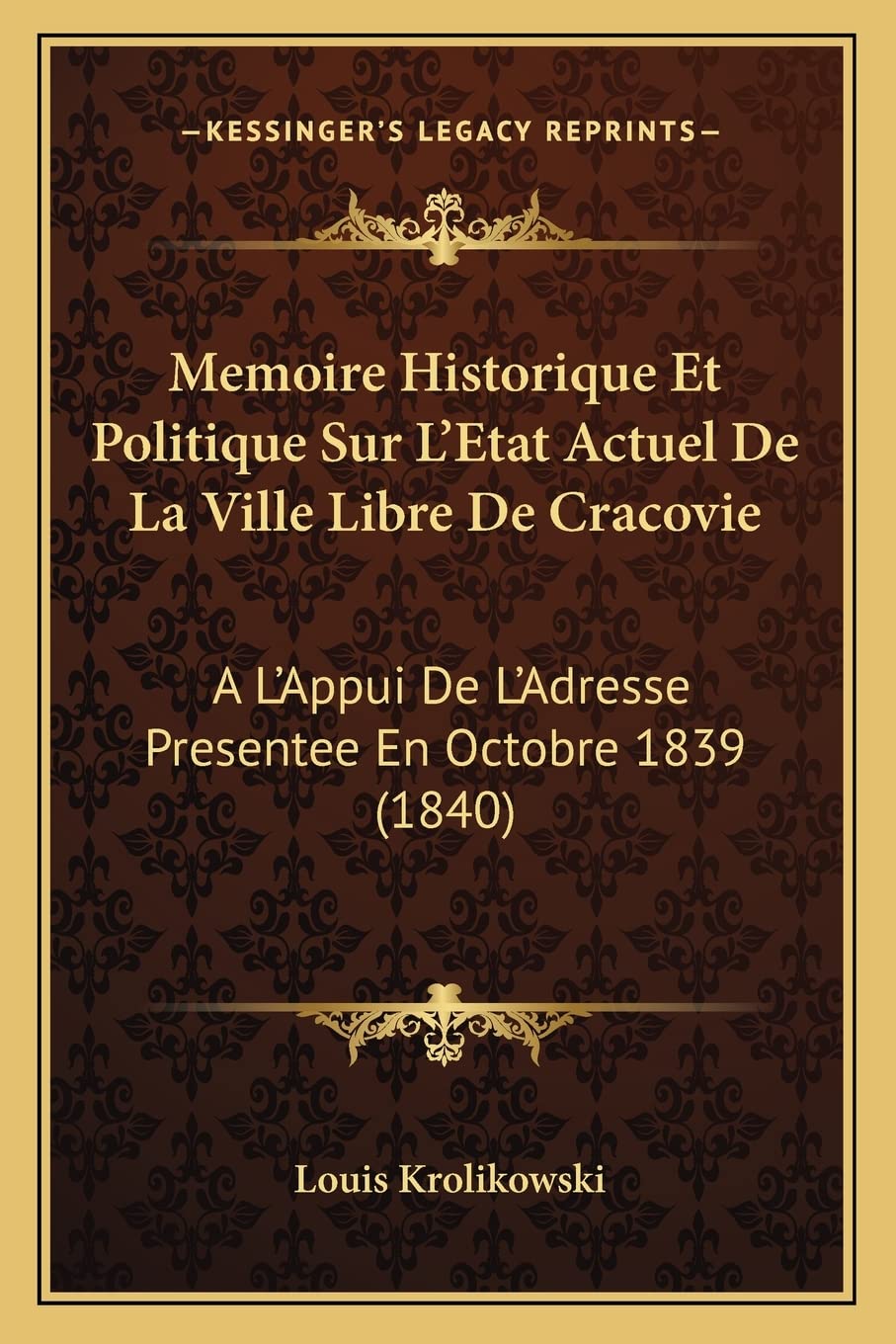 Memoire Historique Et Politique Sur L'Etat Actuel De La Ville Libre De Cracovie: A L'Appui De L'Adresse Presentee En Octobre 1839 (1840)