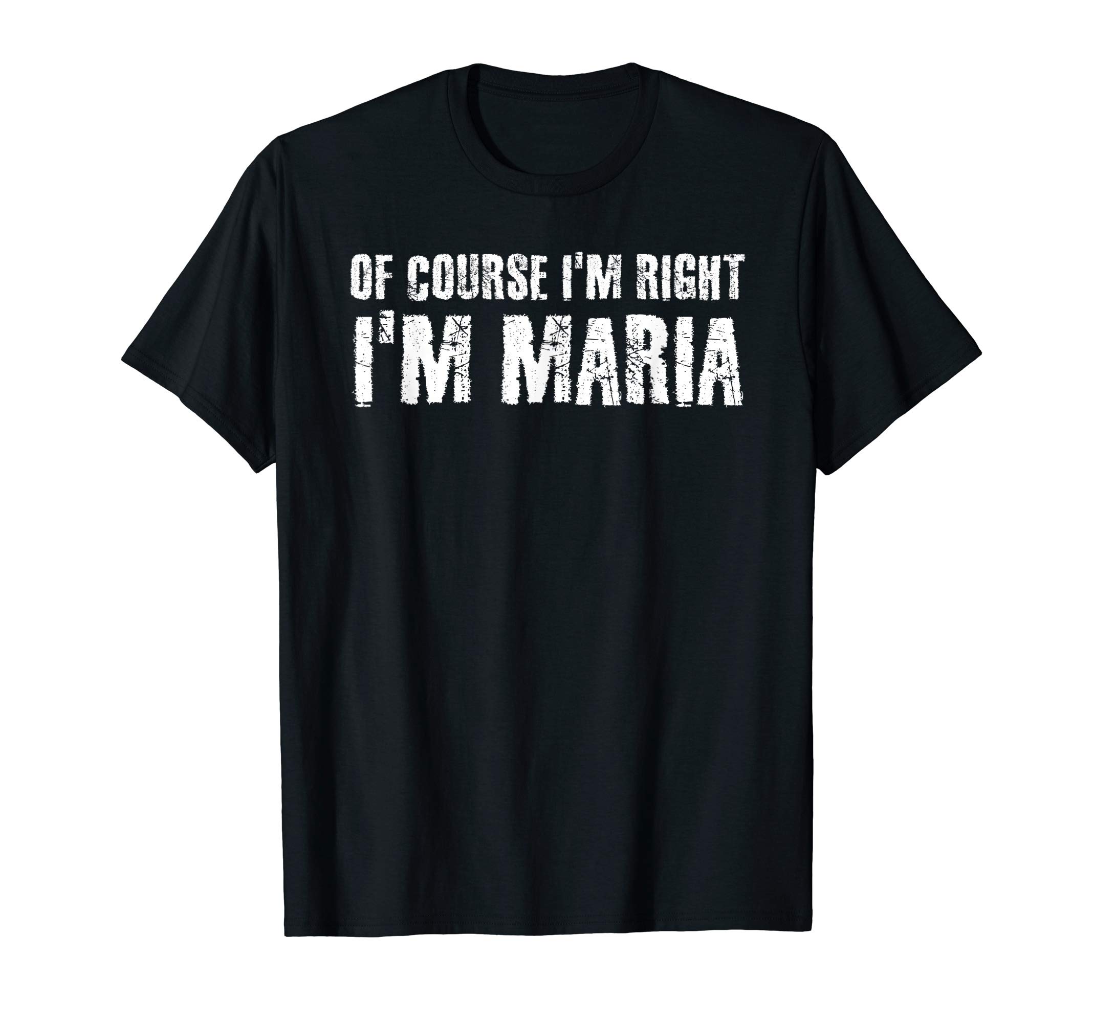 OF COURSE I'M RIGHT I'M MARIA Funny Personalized Name Gift T-Shirt