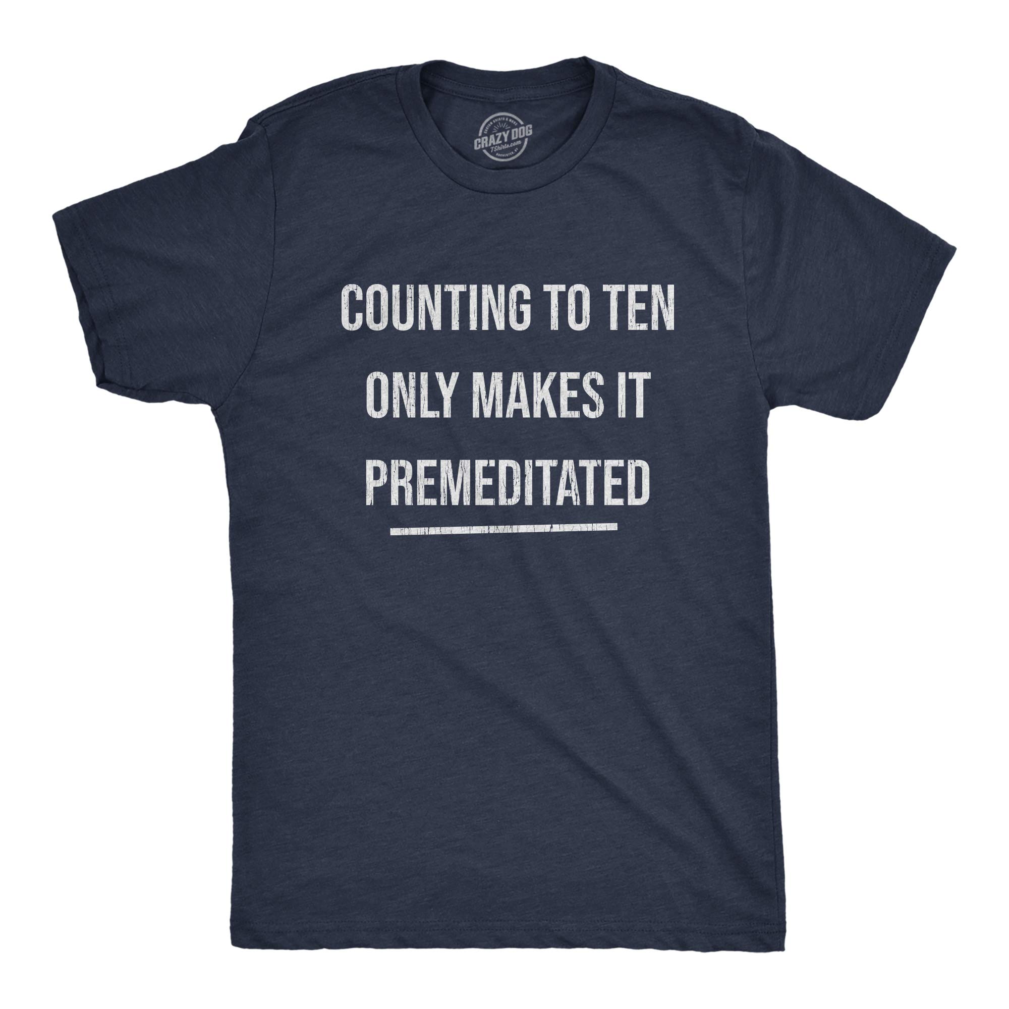 Mens Counting to Ten Only Makes It Premeditated Tshirt Funny Sarcastic Graphic Novelty Tee