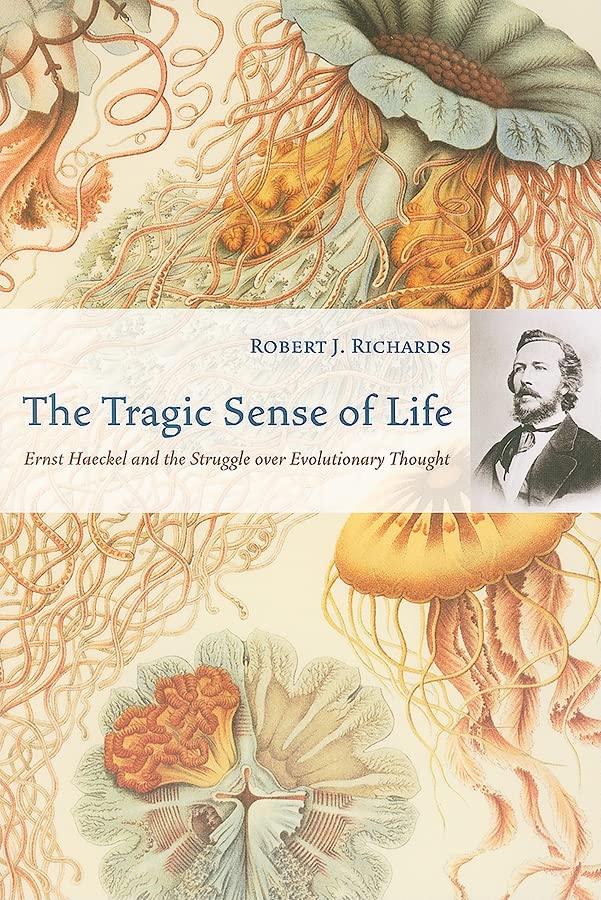 The Tragic Sense of Life: Ernst Haeckel and the Struggle over Evolutionary Thought