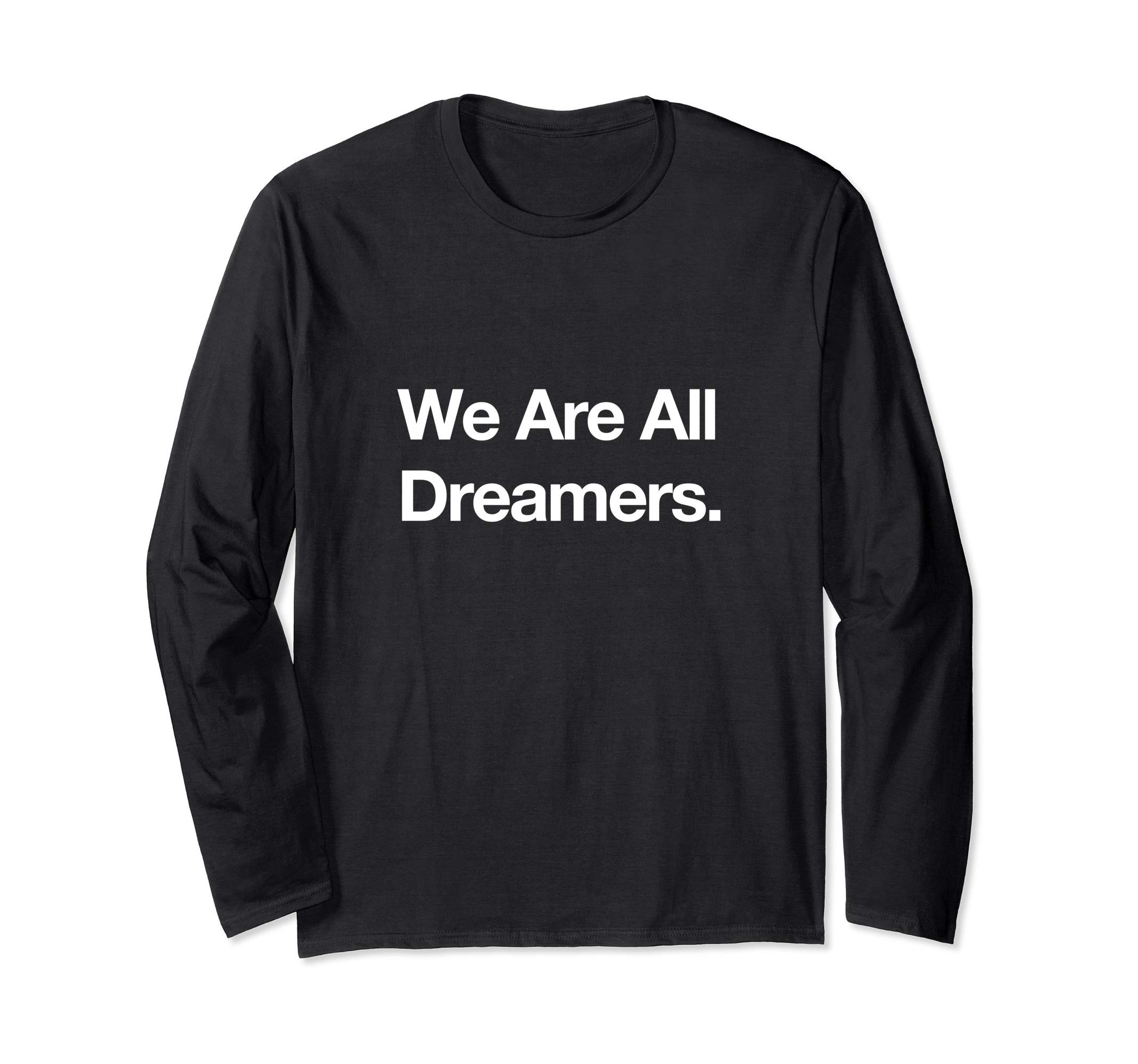 We Are All Dreamers #DefendDACA Dreamer Long Sleeve T-Shirt