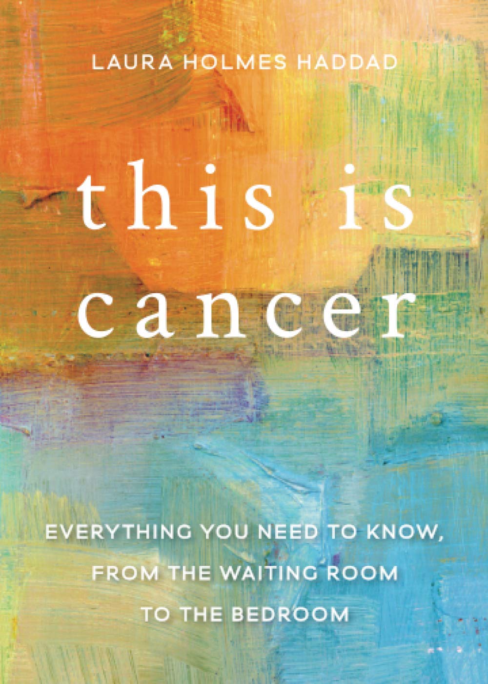 This is Cancer: Everything You Need to Know, from the Waiting Room to the Bedroom