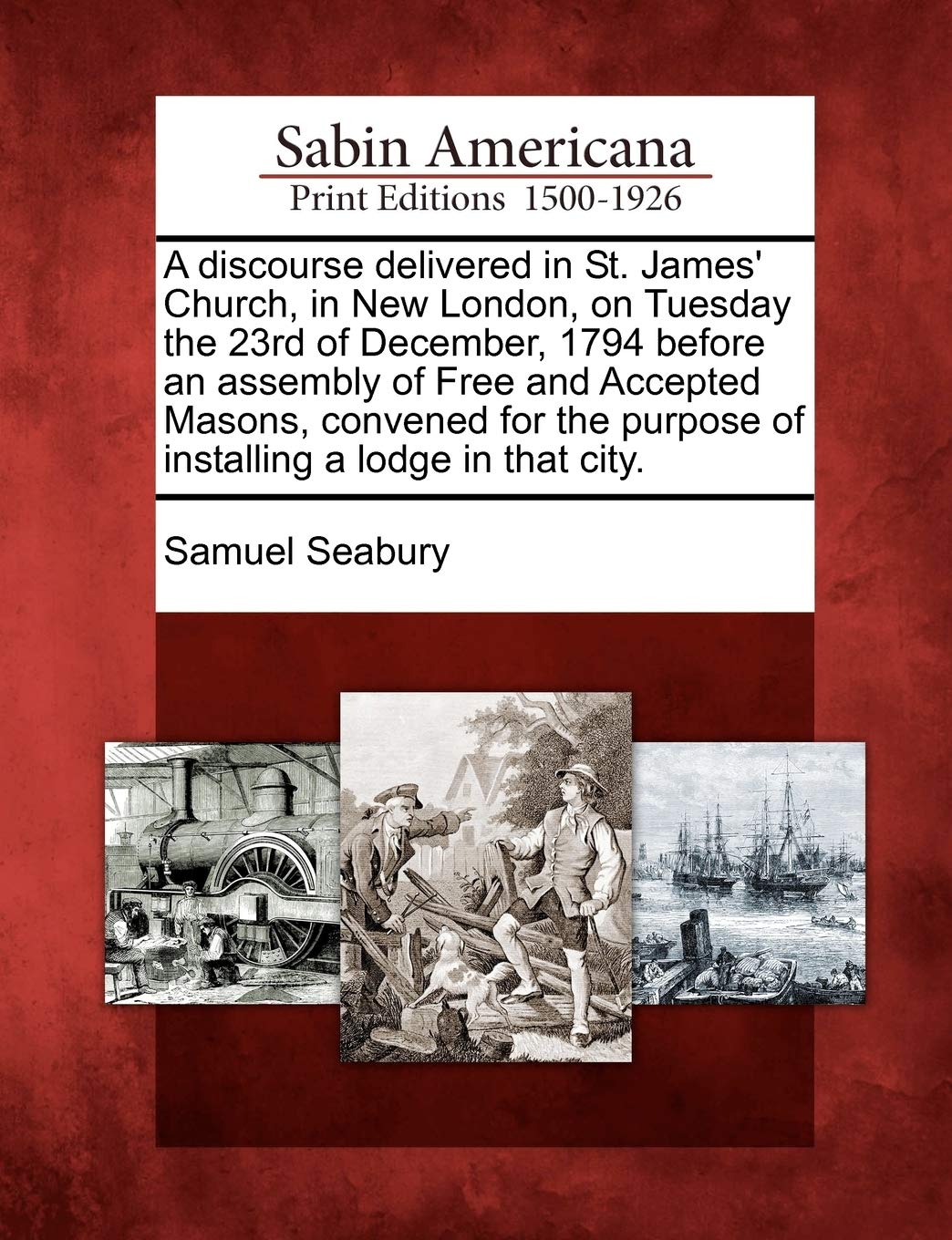 A discourse delivered in St. James' Church, in New London, on Tuesday the 23rd of December, 1794 before an assembly of Free and Accepted Masons, ... purpose of installing a lodge in that city.