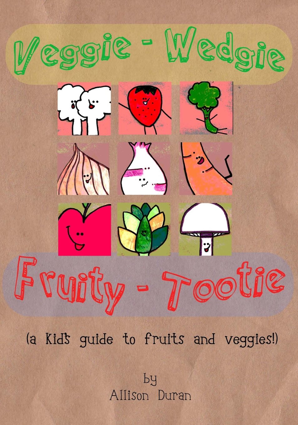 Veggie Wedgie, Fruity Tootie: A kid's guide to fruits and veggies!