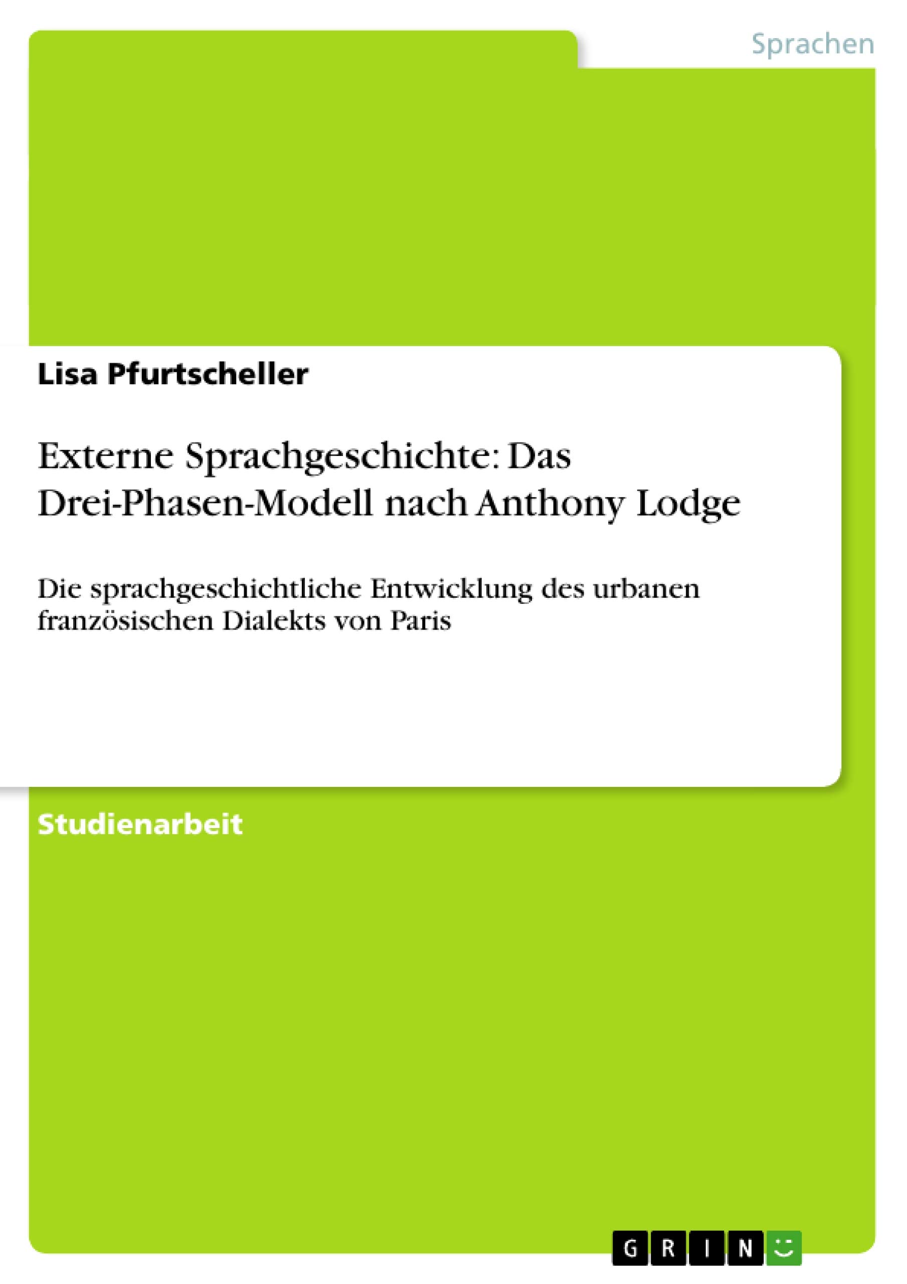 Externe Sprachgeschichte: Das Drei-Phasen-Modell nach Anthony Lodge: Die sprachgeschichtliche Entwicklung des urbanen französischen Dialekts von Paris