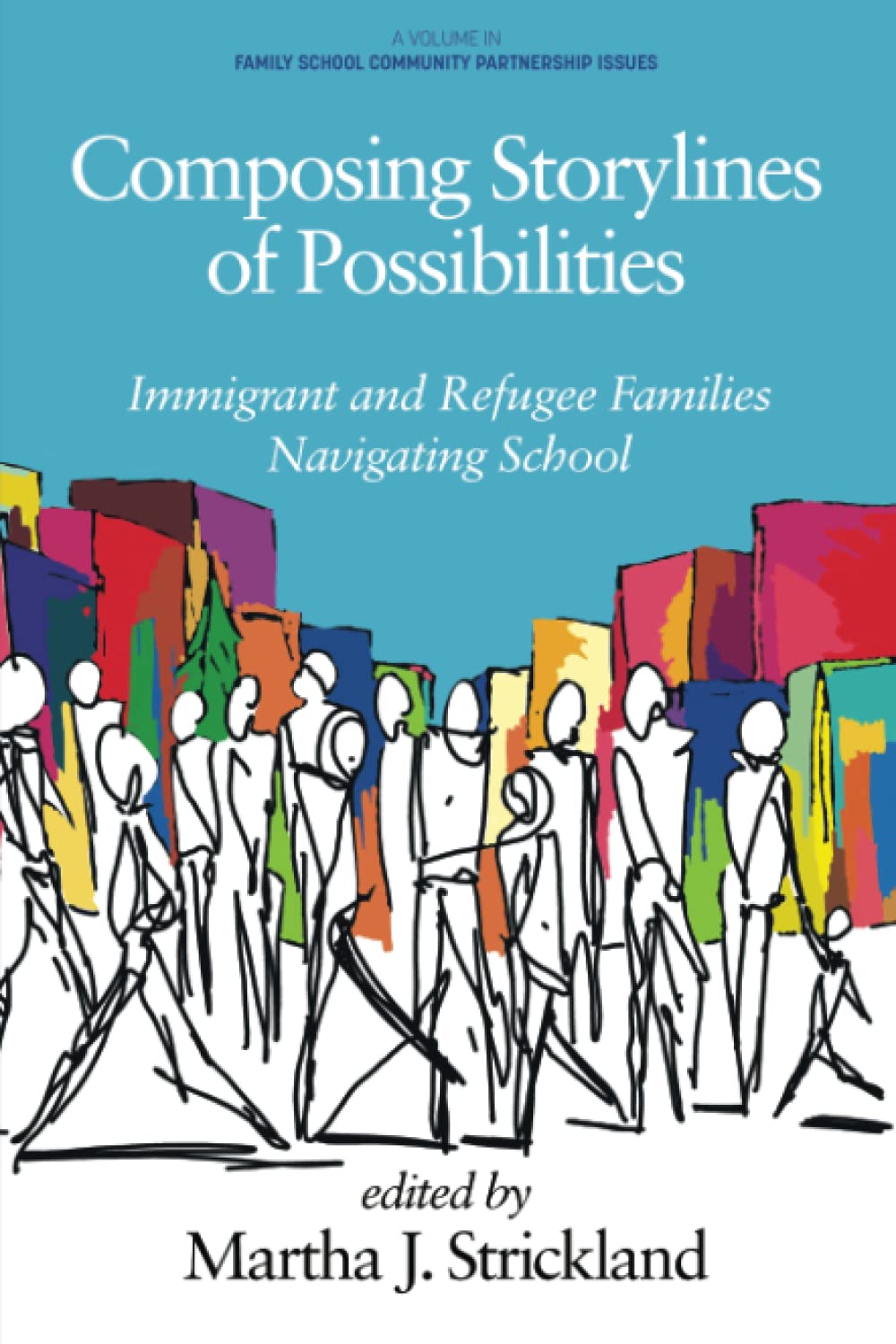 Composing Storylines of Possibilities: Immigrant and Refugee Families Navigating School (Family School Community Partnership Issues)