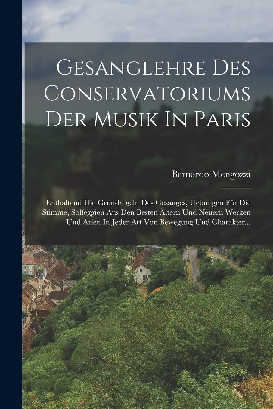 Gesanglehre Des Conservatoriums Der Musik In Paris: Enthaltend Die Grundregeln Des Gesanges, Uebungen Für Die Stimme, Solfeggien Aus Den Besten Ältern ... In Jeder Art Von Bewegung Und Charakter...