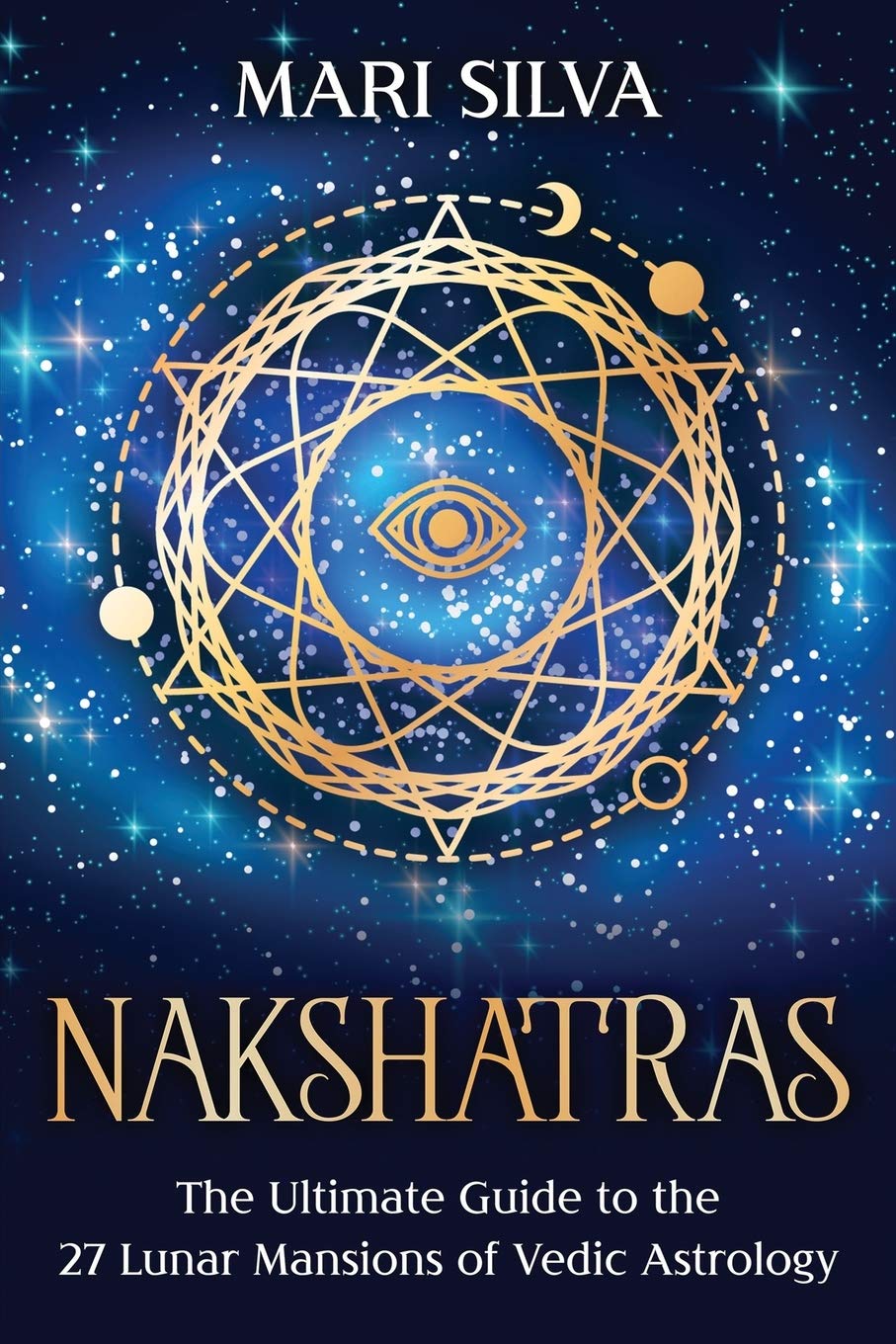 Nakshatras: The Ultimate Guide to the 27 Lunar Mansions of Vedic Astrology (Zodiac Signs Astrology)