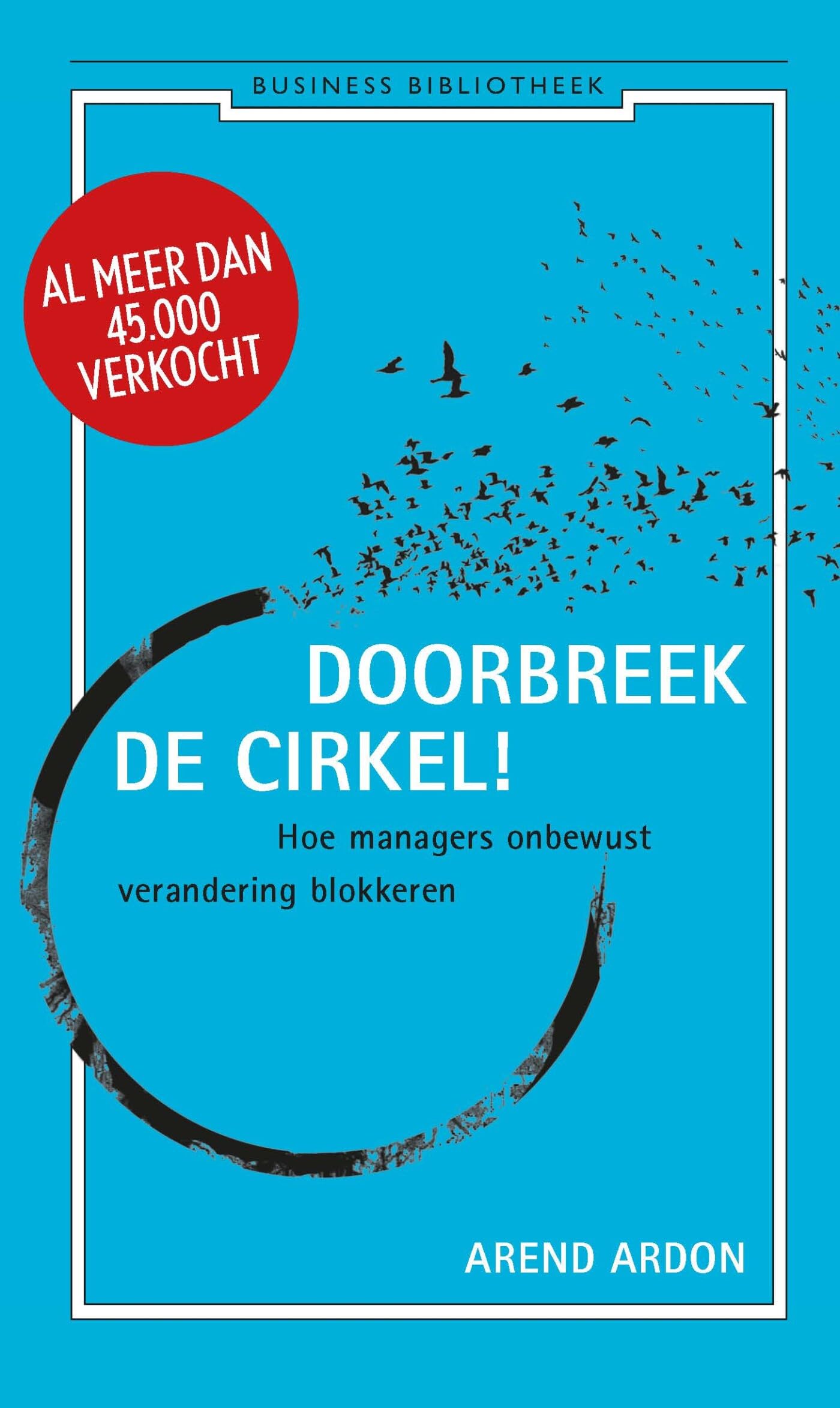 Doorbreek de cirkel!: hoe managers onbewust verandering blokkeren (Business bibliotheek)