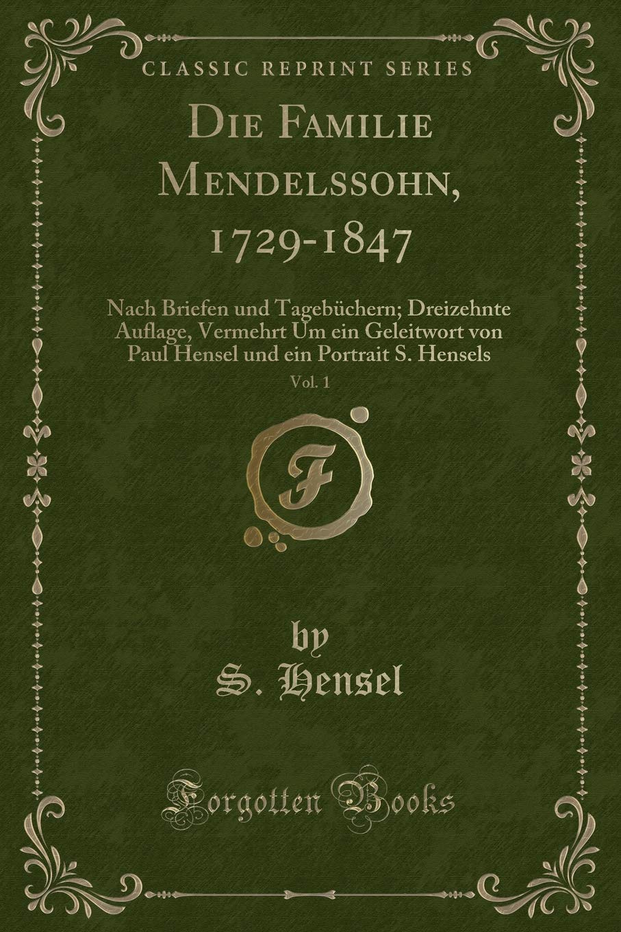 Die Familie Mendelssohn, 1729-1847, Vol. 1: Nach Briefen Und Tagebüchern; Dreizehnte Auflage, Vermehrt Um Ein Geleitwort Von Paul Hensel Und Ein Portrait S. Hensels (Classic Reprint)