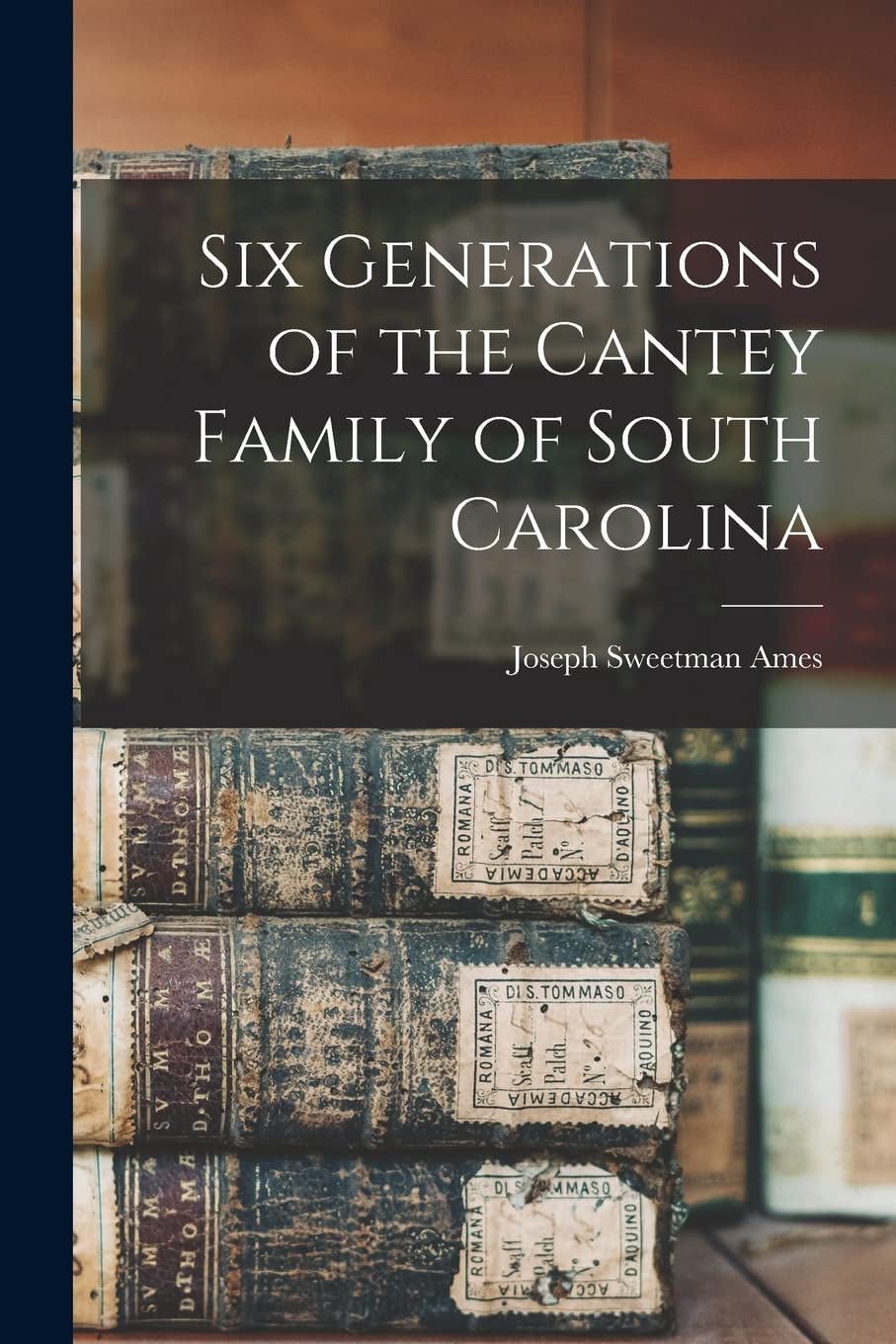 Six Generations of the Cantey Family of South Carolina