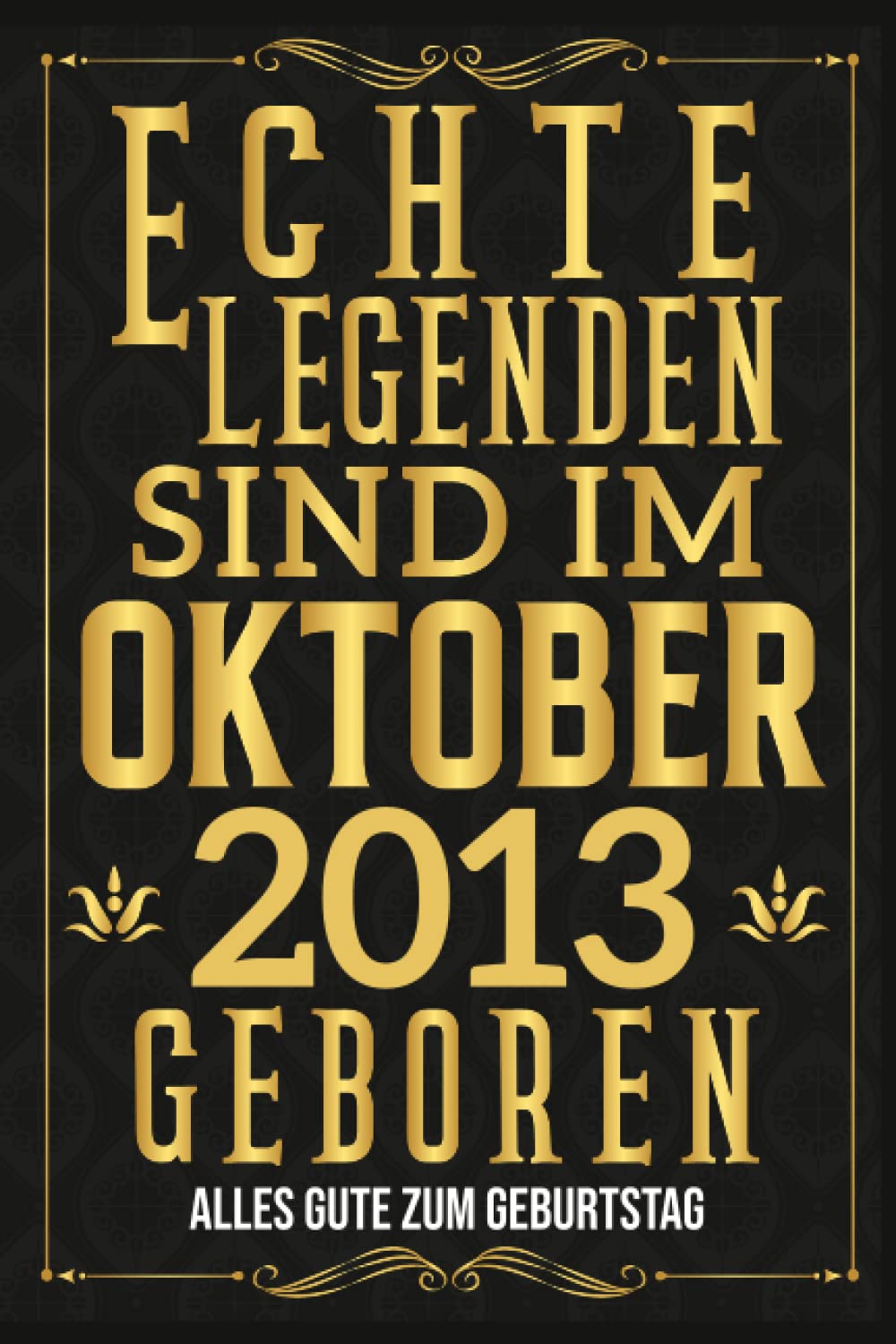 Echte Legenden Sind im Oktober 2013 Geboren: Geburtstagsgeschenk Echte Legenden Sind im Oktober 2013 Geboren für einen lieben Menschen luxuri?ses ... zum Geburtstag | Notizbuch 6x9 120 Seiten