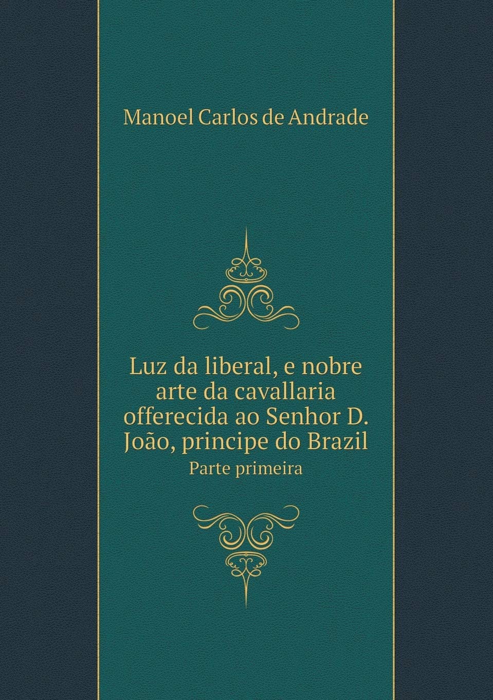 Luz Da Liberal, E Nobre Arte Da Cavallaria Offerecida Ao Senhor D. Joao, Principe Do Brazil Parte Primeira