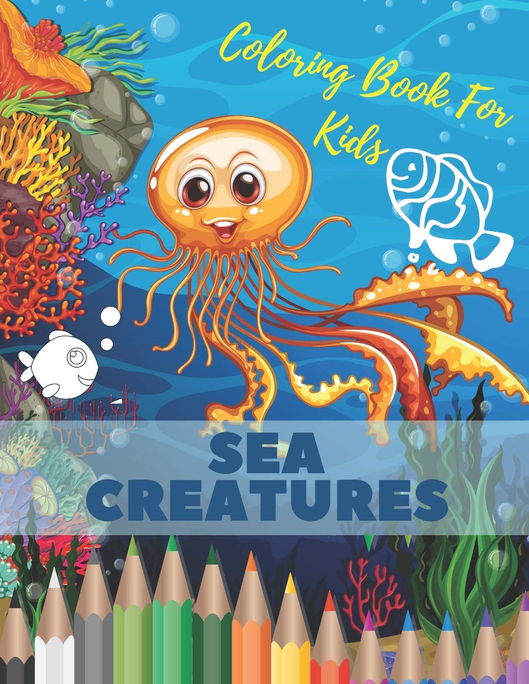 Sea Creatures Coloring Book For Kids: Ocean Animals Life Under The Sea For Toddlers And Older Kids