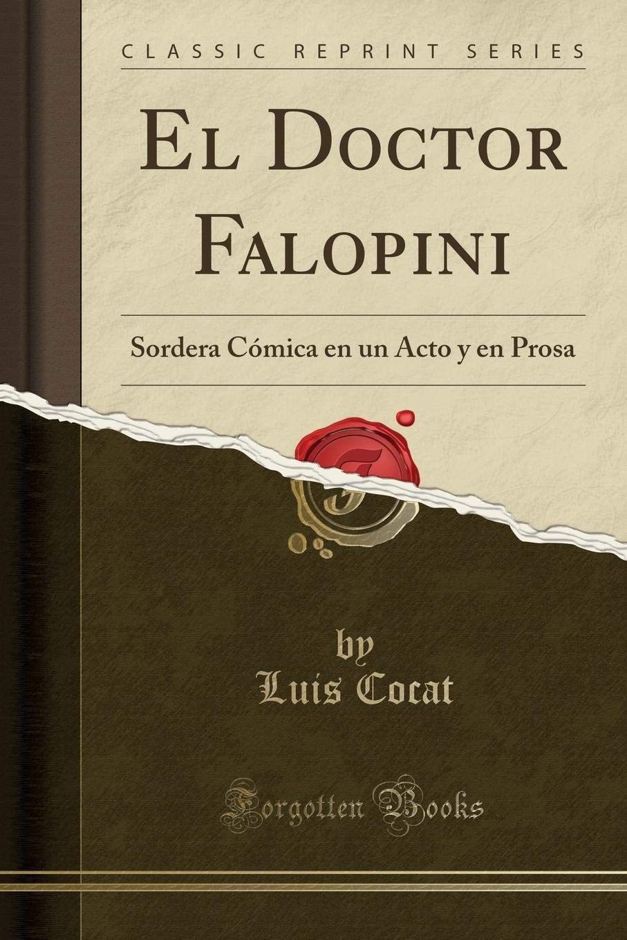 El Doctor Falopini: Sordera Comica En Un Acto Y En Prosa (Classic Reprint)