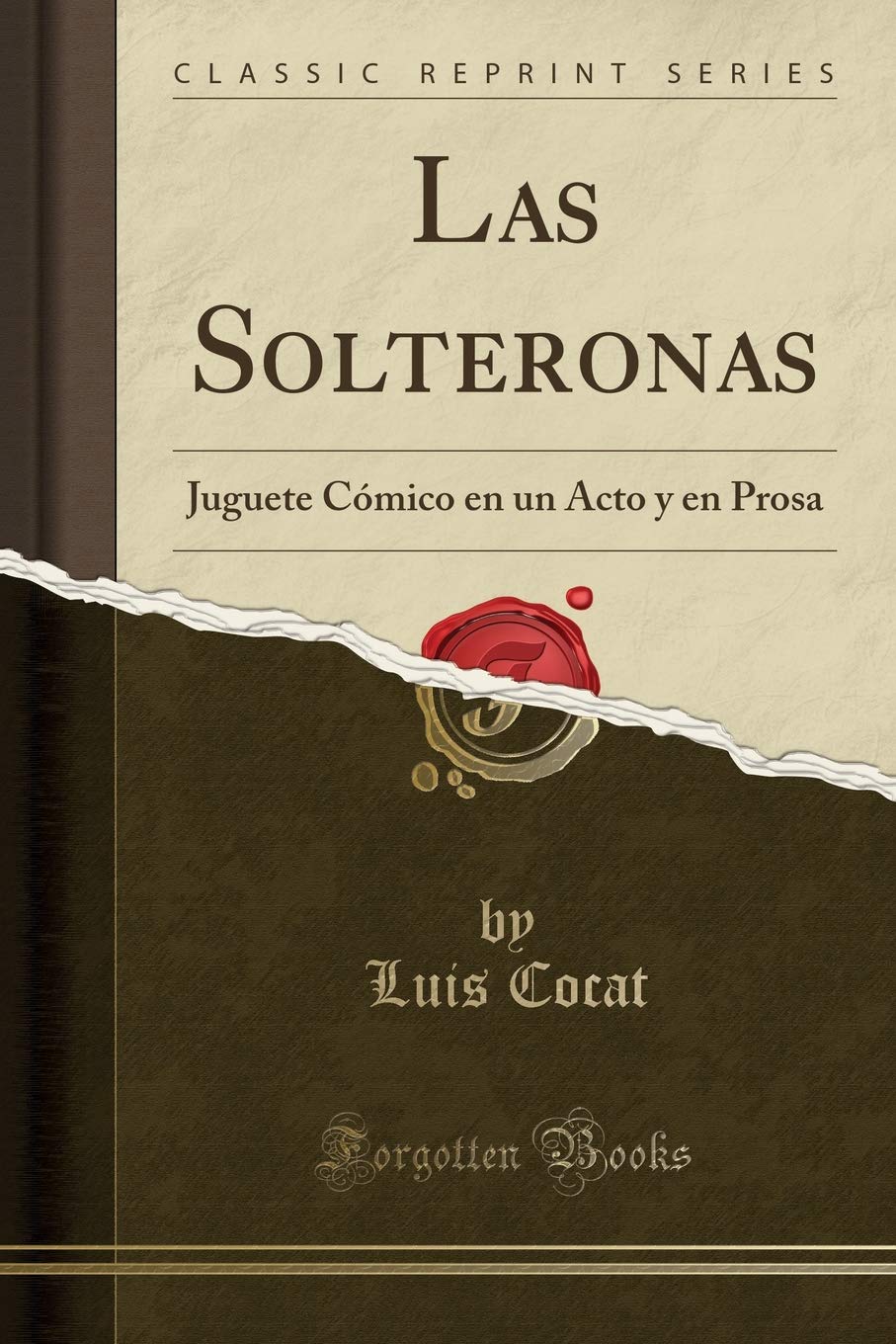 Las Solteronas: Juguete Comico En Un Acto Y En Prosa (Classic Reprint)