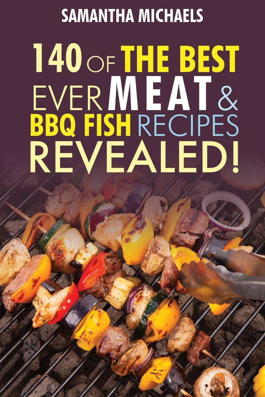 Barbecue Cookbook : 140 Of The Best Ever Barbecue Meat & BBQ Fish Recipes Book...Revealed!