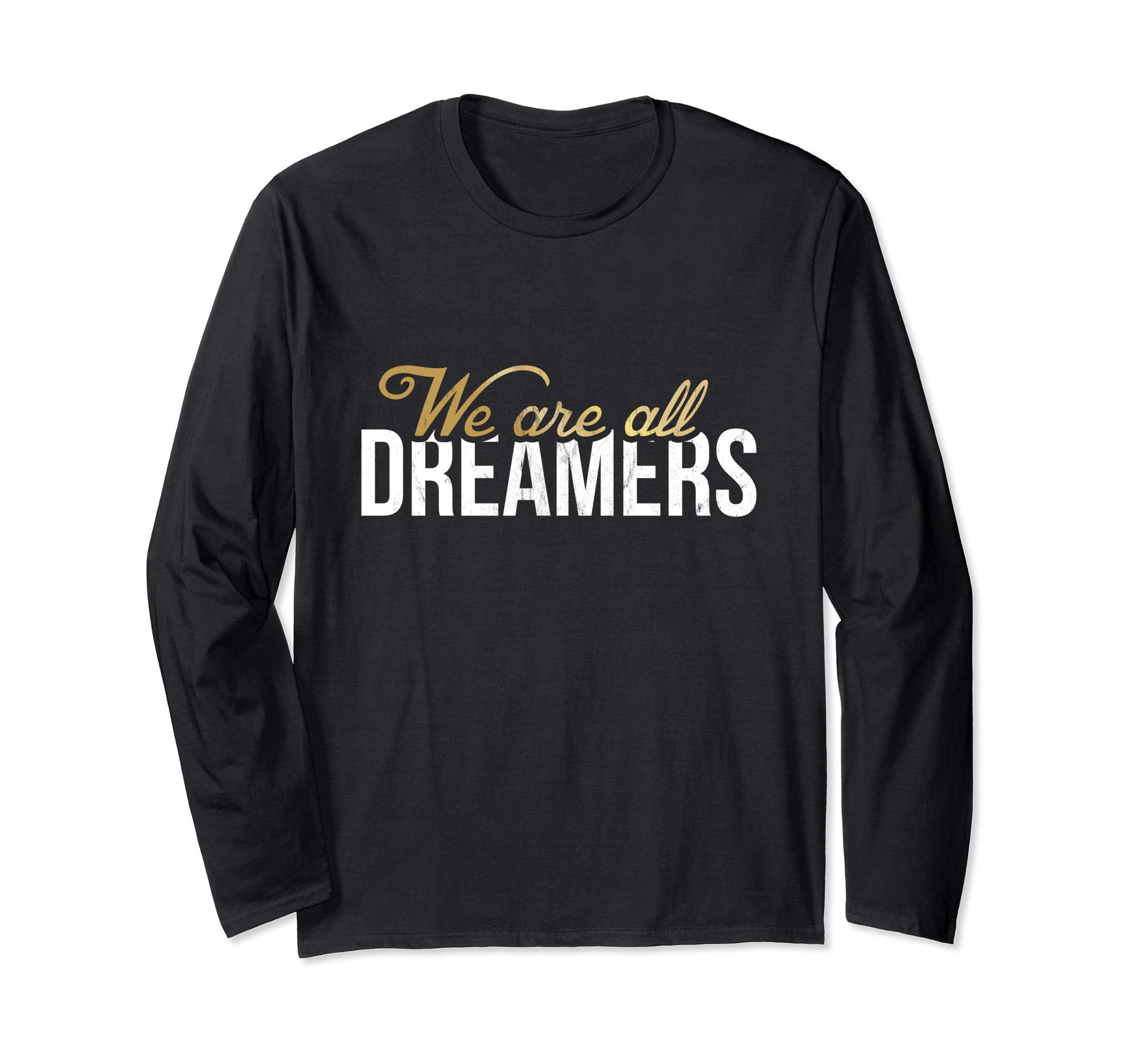 We Are All Dreamers - #DefendDACA Dreamer Long Sleeve T-Shirt