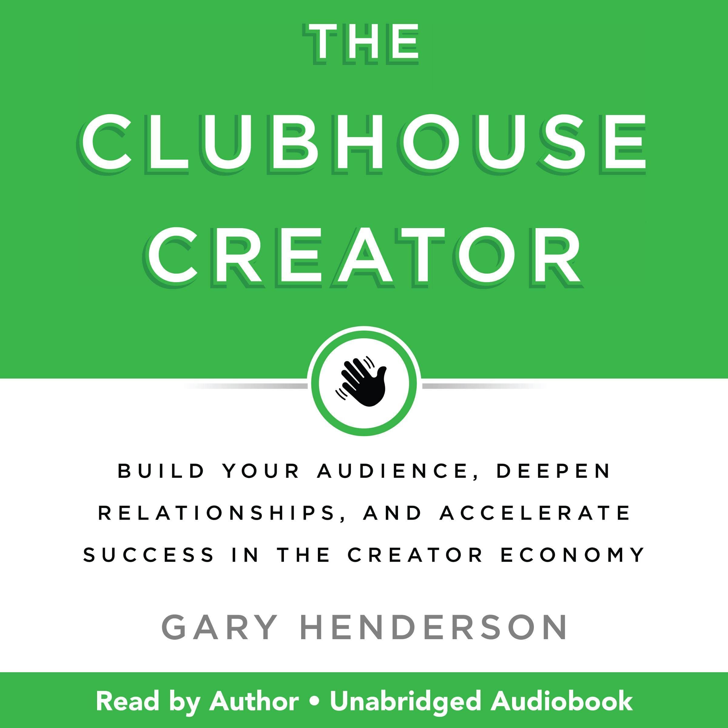 The Clubhouse Creator: Build Your Audience, Deepen Relationships, and Accelerate Success in the Creator Economy