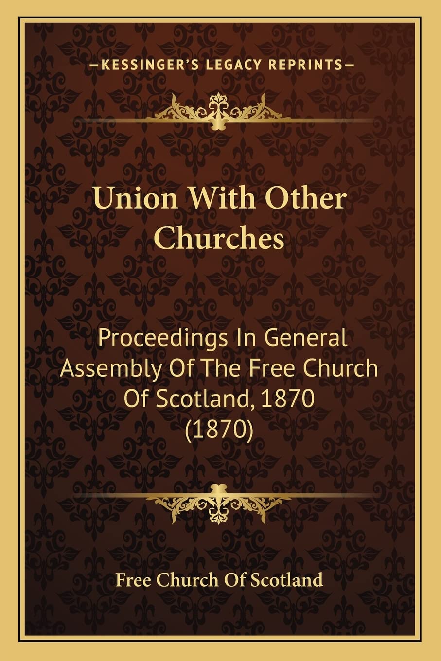 Union with Other Churches: Proceedings in General Assembly of the Free Church of Scotland, 1870 (1870)