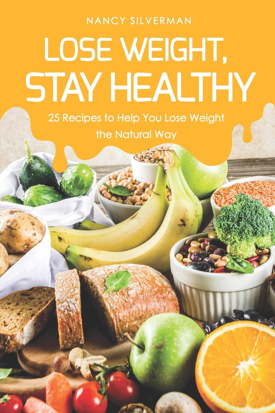 Lose Weight, Stay Healthy: 25 Recipes to Help You Lose Weight the Natural Way