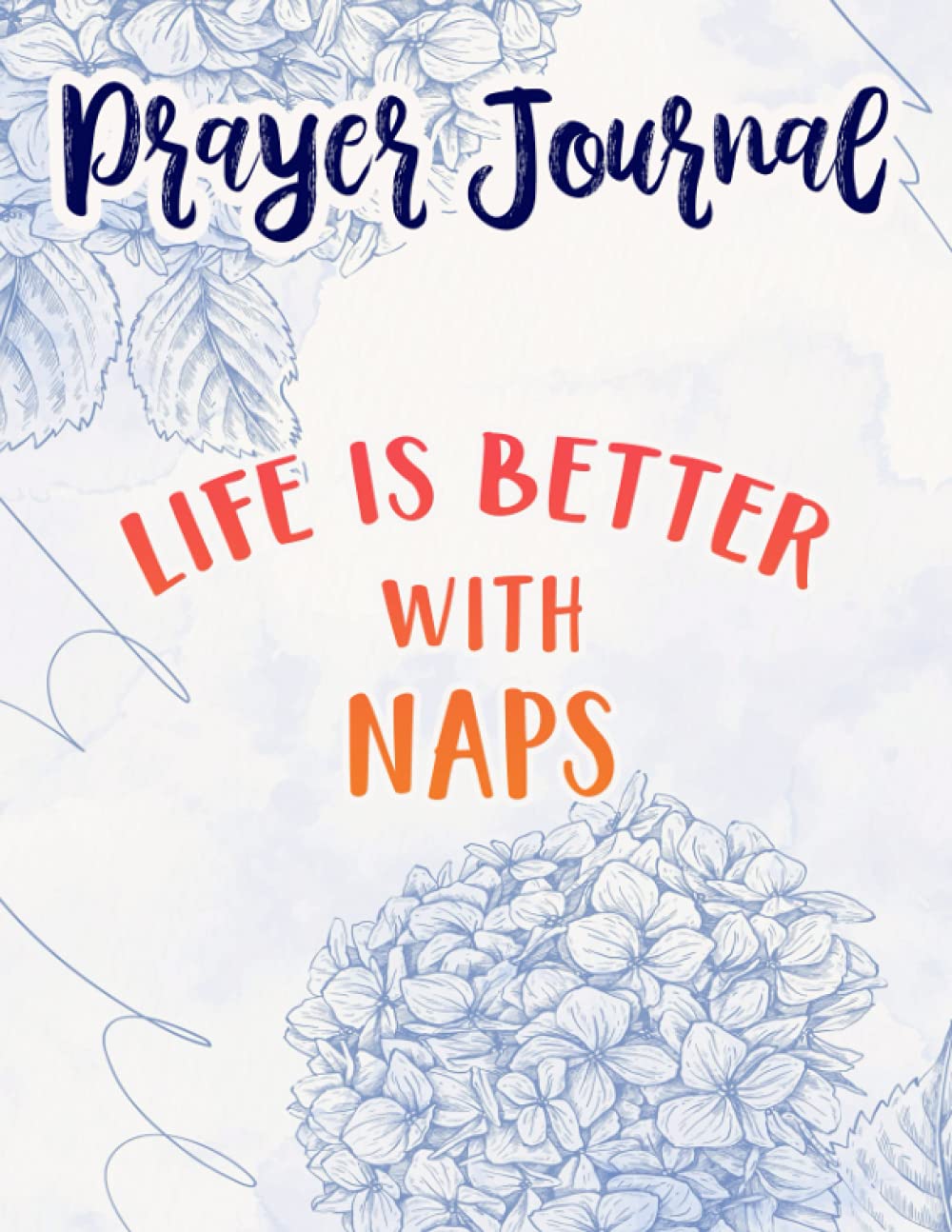 Life is Better with Naps Pretty,I Need More Sleep,Mama Tired Funny Prayer Journal: Sistergirl Devotions,8.5x11 in,For Women, Best Daily Devotional, Journal Religious