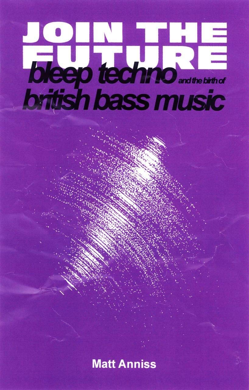 Join The Future: Bleep Techno and the Birth of British Bass Music