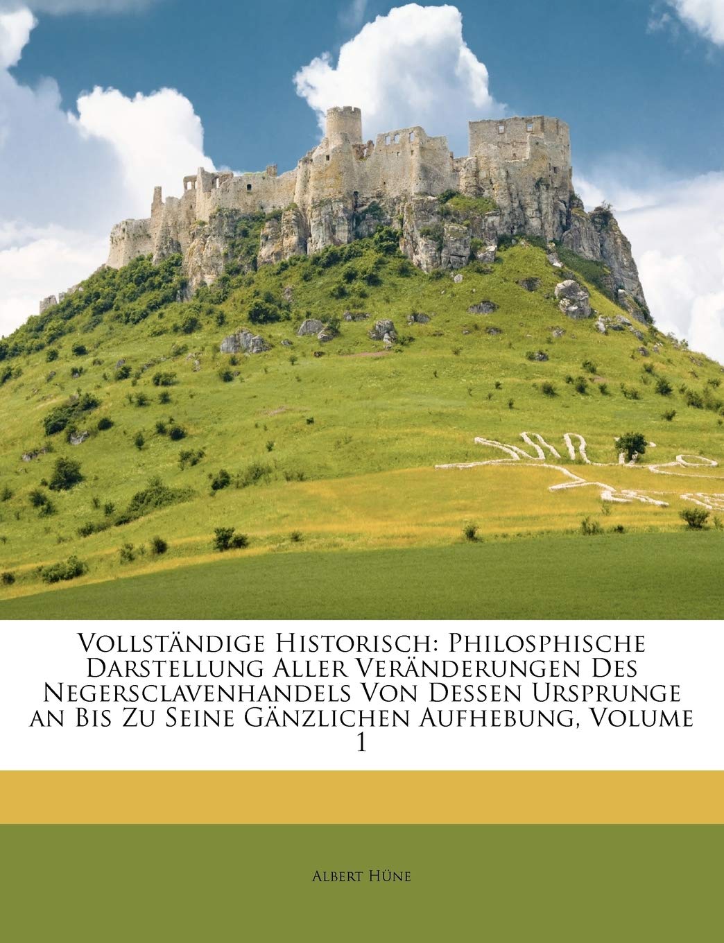 Vollstandige Historisch: Philosphische Darstellung Aller Veranderungen Des Negersclavenhandels Von Dessen Ursprunge an Bis Zu Seine Ganzlichen Aufhebung, Erster Theil