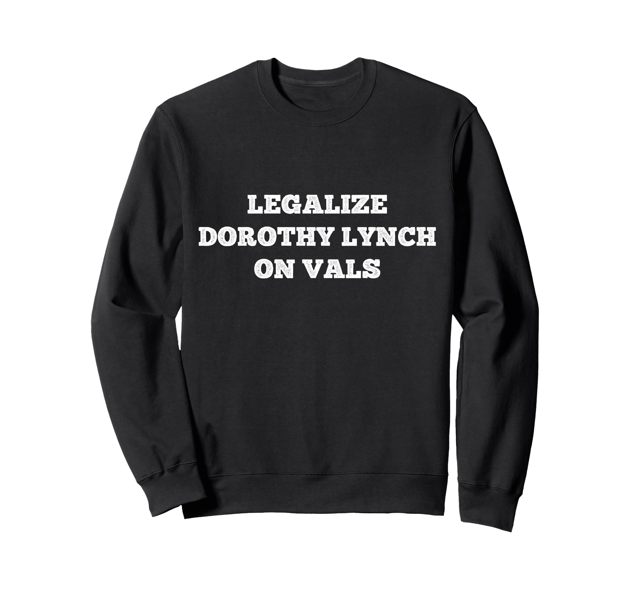 Legalize Dorothy Lynch on Val's Sweatshirt