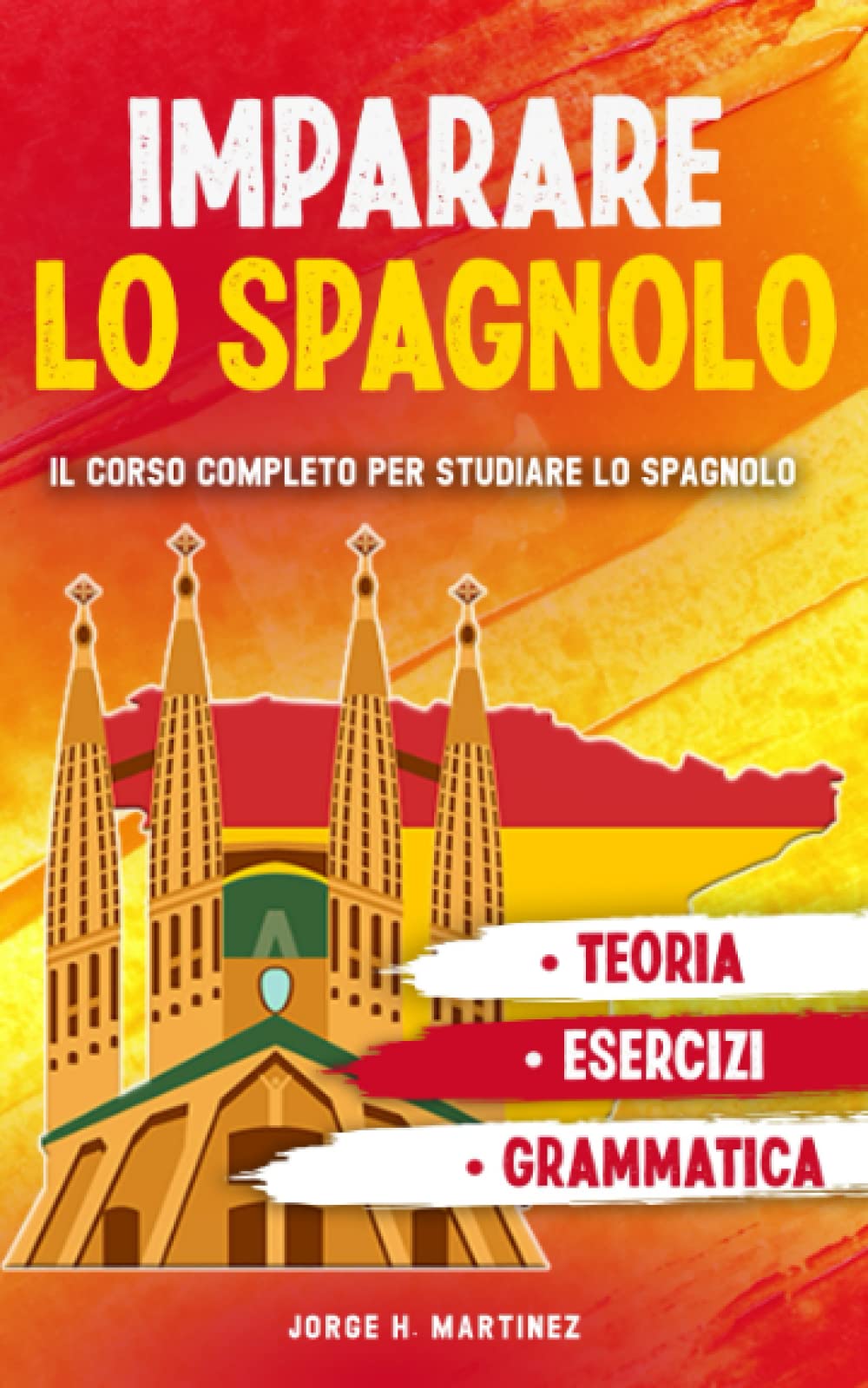 IMPARARE LO SPAGNOLO: Il corso completo per studiare lo spagnolo. Grammatica, teoria ed esercizi per imparare la lingua spagnola. (Italian Edition)