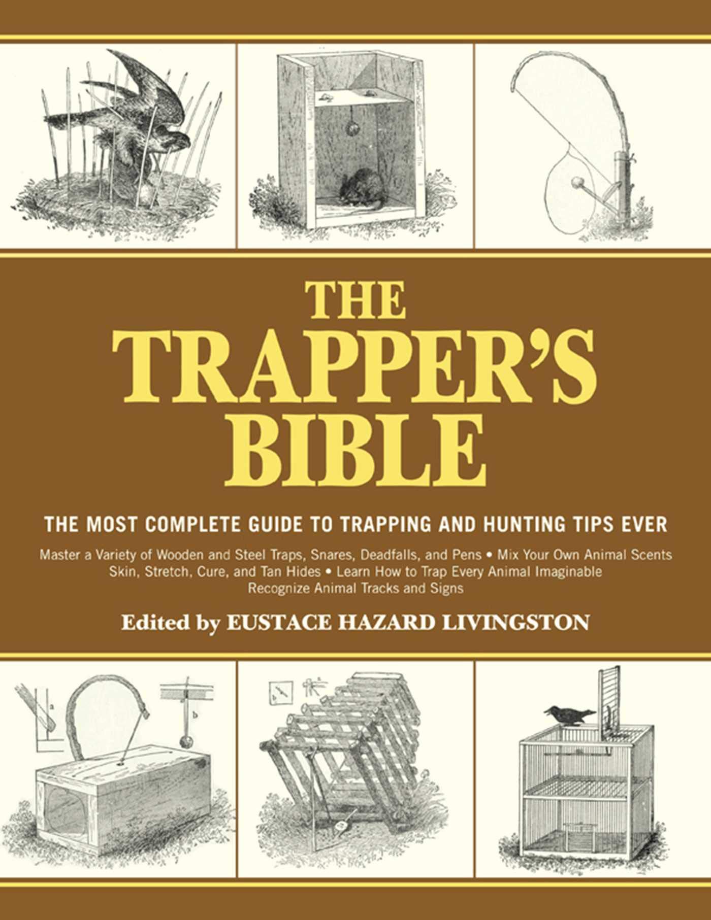 Skyhorse The Trapper's Bible: The Most Complete Guide to Trapping and Hunting Tips Ever