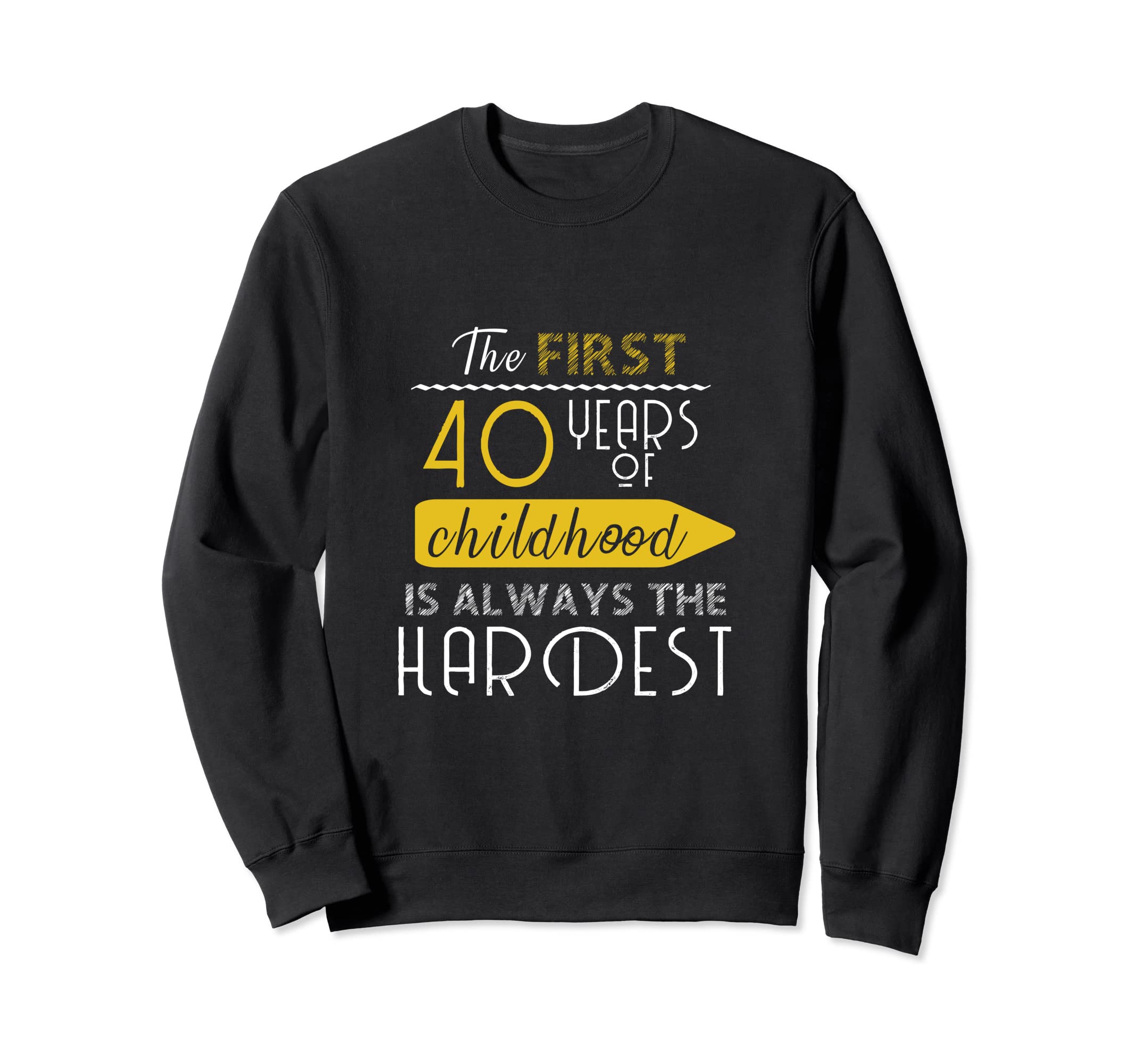 The first 40 years of childhood is always the hardest Sweatshirt