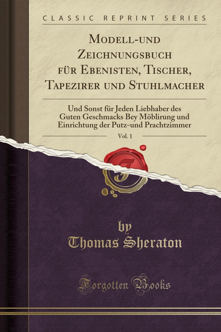 Modell-Und Zeichnungsbuch Für Ebenisten, Tischer, Tapezirer Und Stuhlmacher, Vol. 1: Und Sonst Für Jeden Liebhaber Des Guten Geschmacks Bey Möblirung ... Der Putz-Und Prachtzimmer (Classic Reprint)