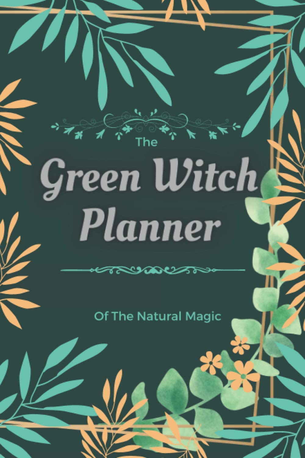 The Green Witch Planner: Witch diary with garden management. Find how to use herbs and flowers to make potion for natural healing and save all notes ... much more. (Green Garden and Healing Herbs)