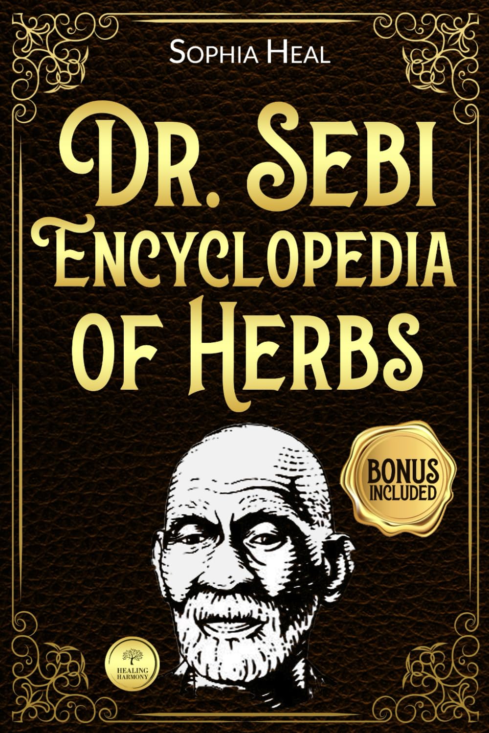 DR. SEBI ENCYCLOPEDIA OF HERBS: Unlock Nature’s Potent Healing Secrets: Dr. Sebi's 77 Unveiled Remedies. Dive into a Treasure Trove of Herbs & Beyond ... Boundless Vitality. (The Sebi Health Series)