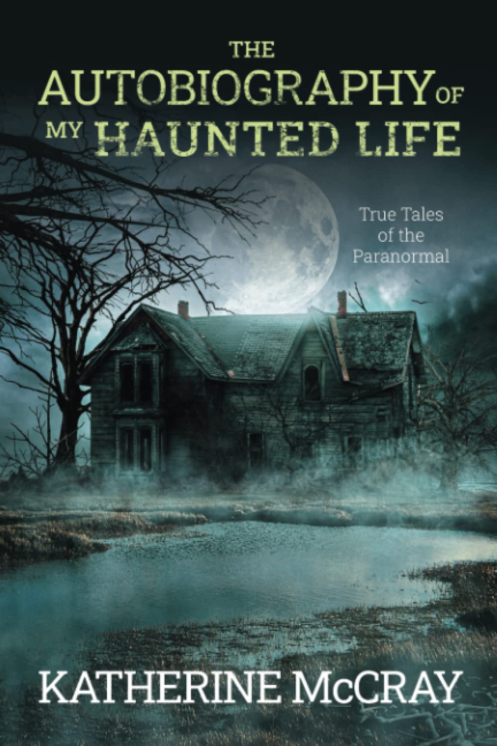 The Autobiography of My Haunted Life: True Tales of the Paranormal