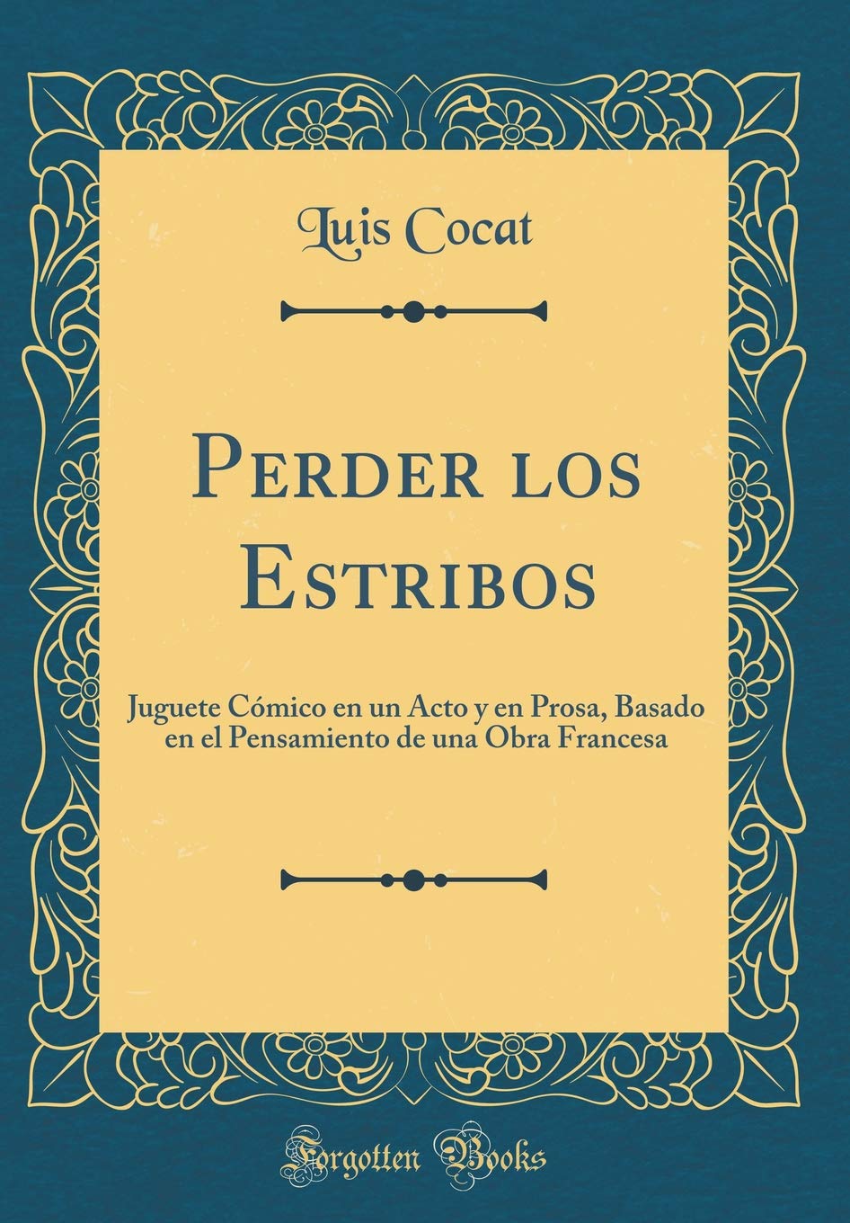 Perder Los Estribos: Juguete Comico En Un Acto Y En Prosa, Basado En El Pensamiento de Una Obra Francesa (Classic Reprint)