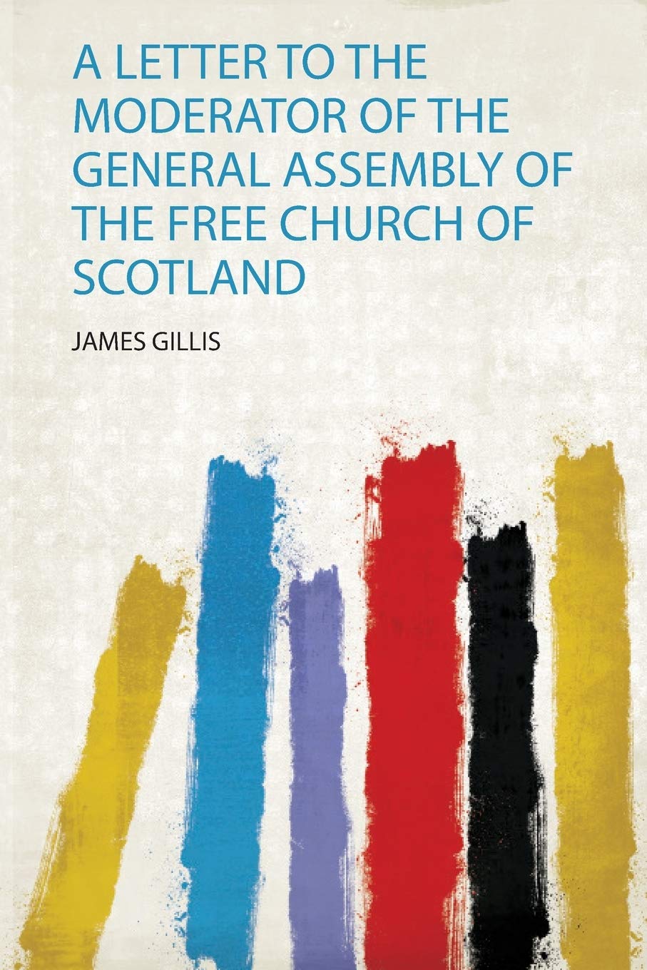 A Letter to the Moderator of the General Assembly of the Free Church of Scotland