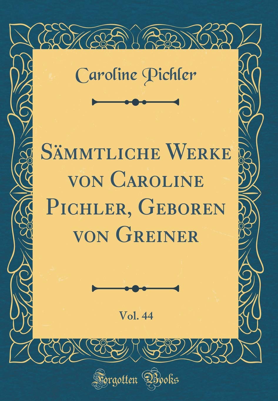 Sämmtliche Werke von Caroline Pichler, Geboren von Greiner, Vol. 44 (Classic Reprint)