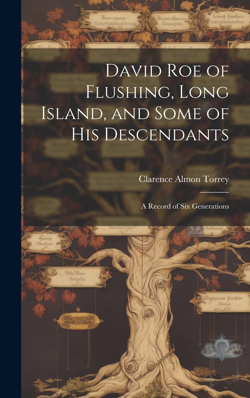 David Roe of Flushing, Long Island, and Some of His Descendants; a Record of Six Generations Hardcover – July 18, 2023