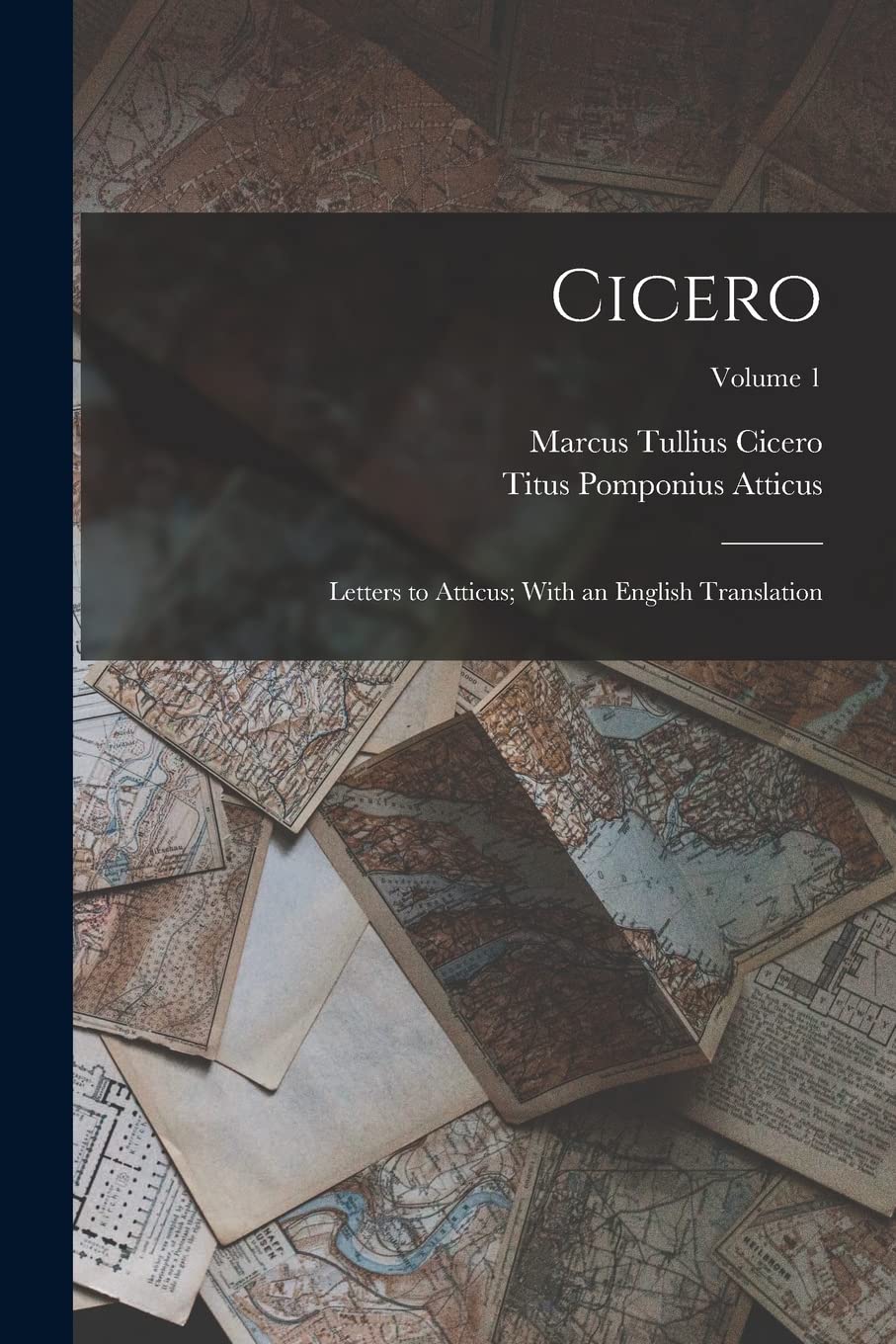 Cicero: Letters to Atticus; With an English Translation; Volume 1