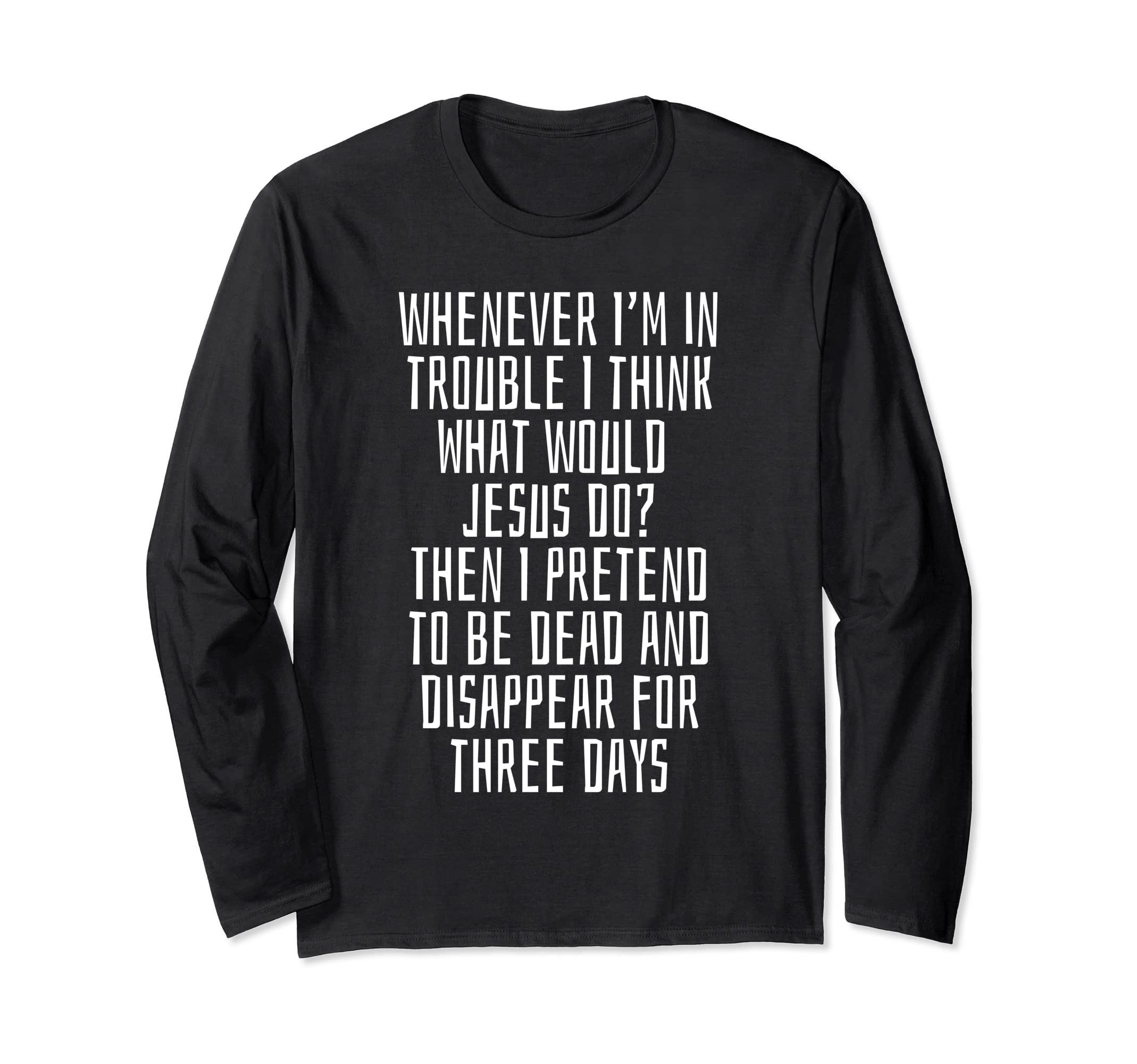 When In trouble I Åsk What Would Jesus Do Pretend To Be Dead Long Sleeve T-Shirt