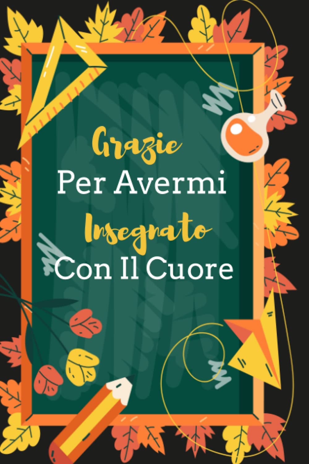 Grazie Per Avermi insegnato Con Il Cuore: Quaderno appunti A5|Regalo fin anno per maestra, maestro o educatore | Regali per gli insegnanti (Italian Edition)