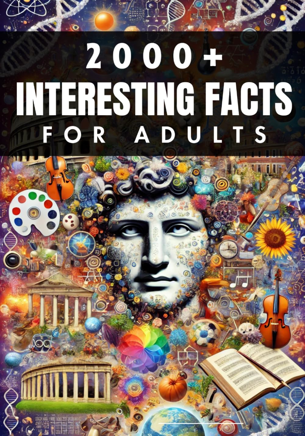 2000+ Random Interesting Facts Book for Adults: Discoveries from History, Science, and Beyond