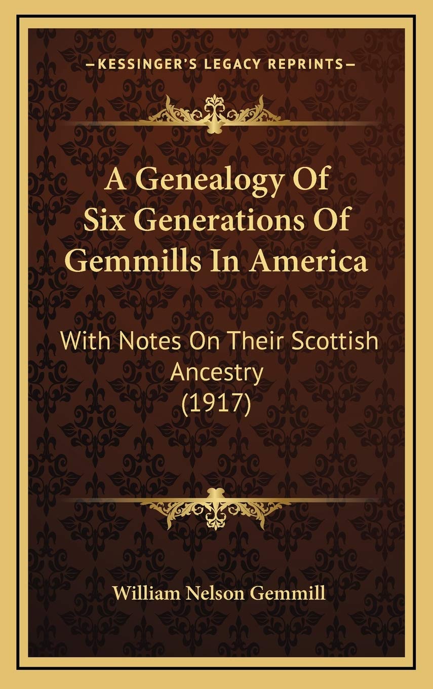 A Genealogy Of Six Generations Of Gemmills In America: With Notes On Their Scottish Ancestry (1917)