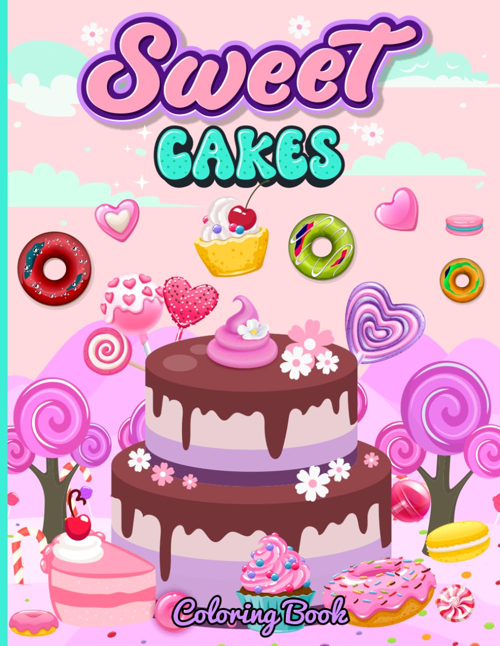 Sweet Cakes Coloring Book: Treats, Desserts, Chocolate, Birthday, Fruits, and other Yummy Goodness for Relaxation and Stress Relief