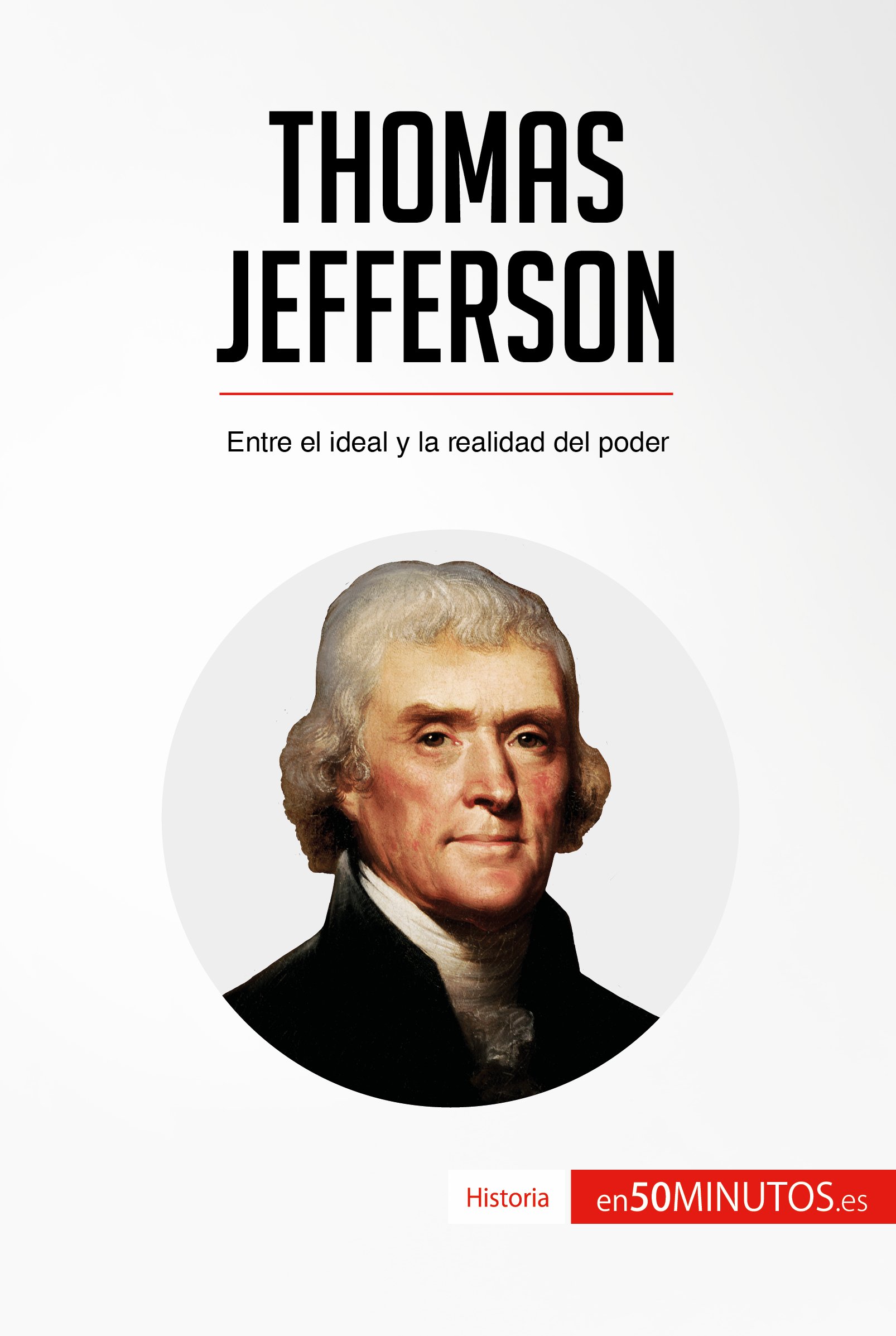 Thomas Jefferson: Entre el ideal y la realidad del poder (Historia) (Spanish Edition)