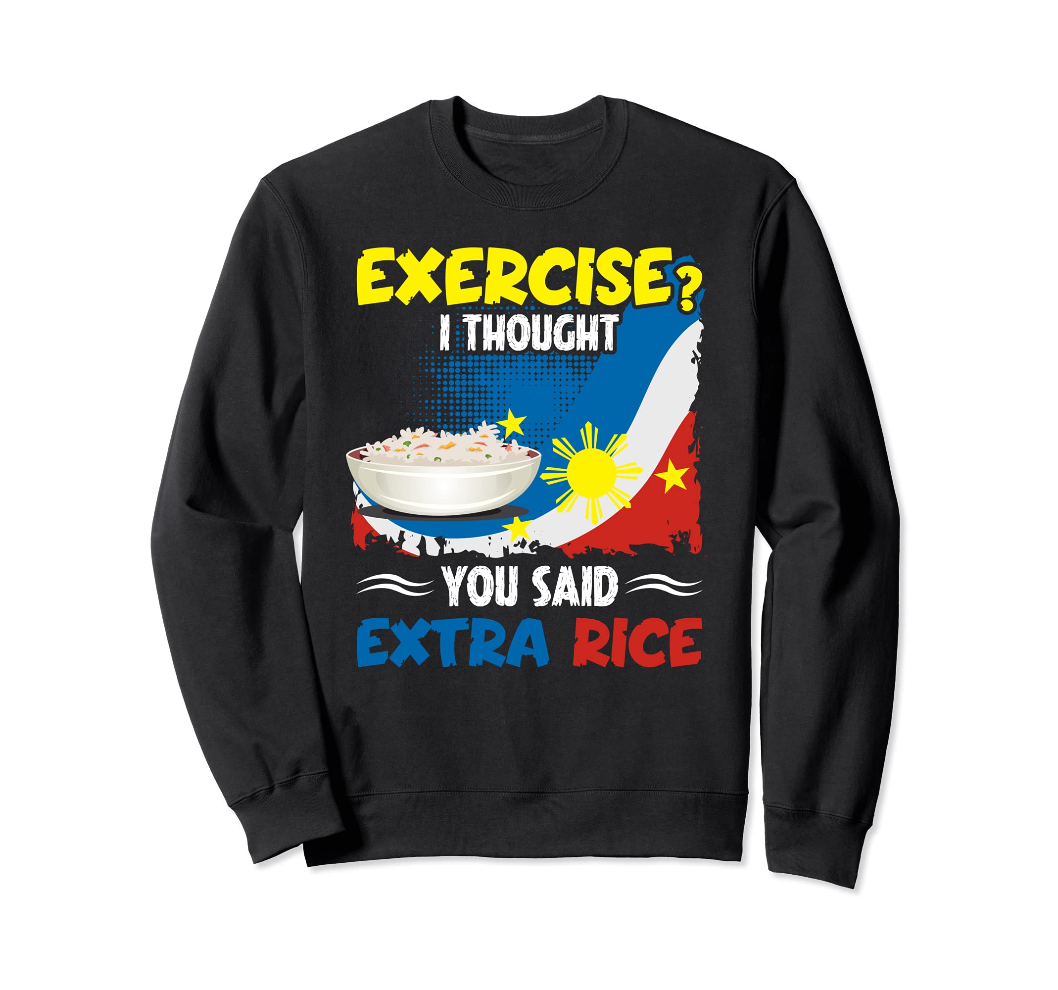 Exercise Extra Rice Philippines Funny Filipino Rice Saying Sweatshirt