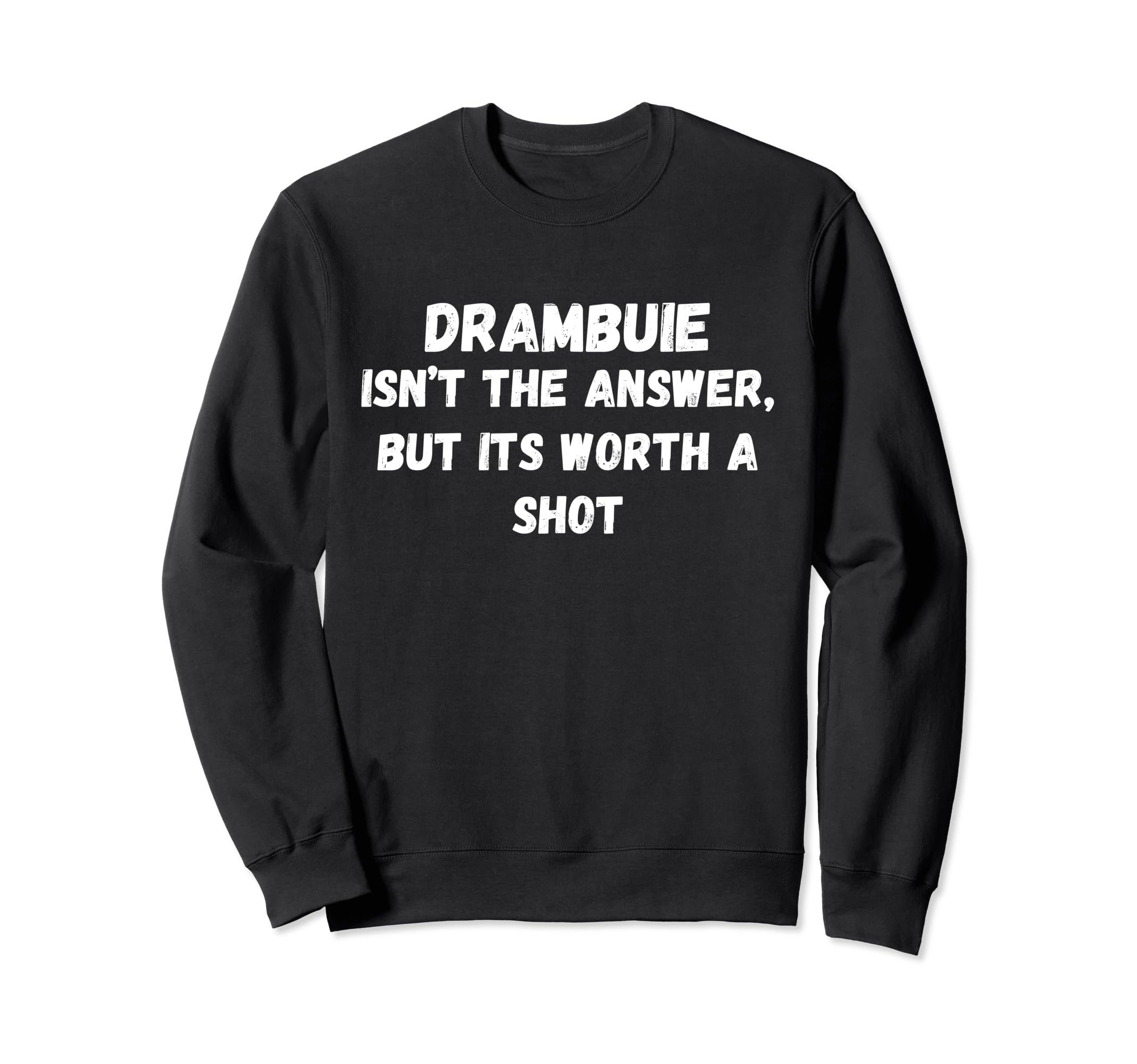 Drambuie isn't the answer but its worth a shot Sweatshirt