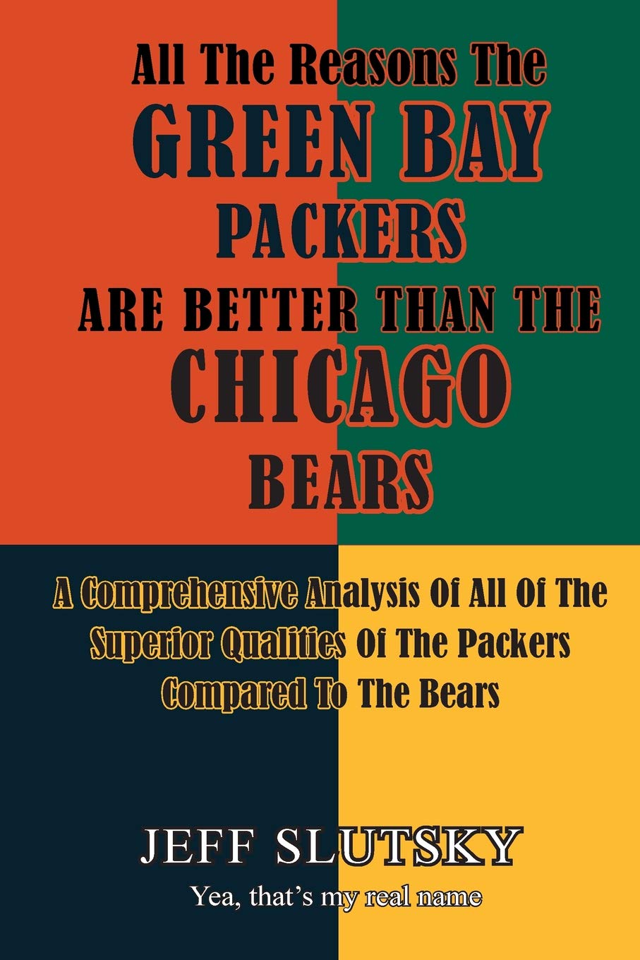 All The Reasons The Green Bay Packers Are Better Than The Chicago Bears: A Comprehensive Analysis Of All Of The Superior Qualities Of The Packers Compared To The Bears